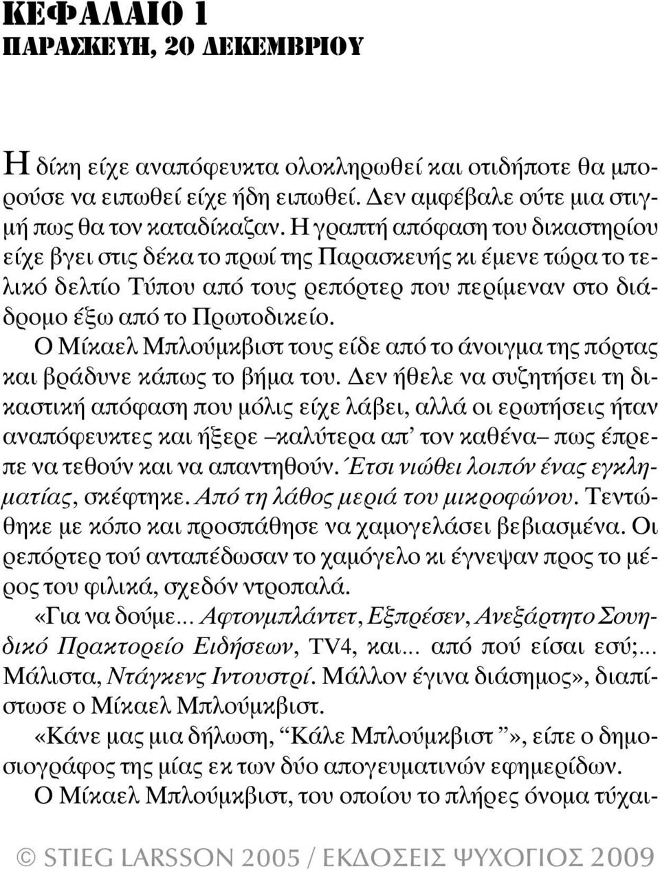 OMίκαελ Μπλούµκβιστ τους είδε από το άνοιγµα της πόρτας και βράδυνε κάπως το βήµα του.