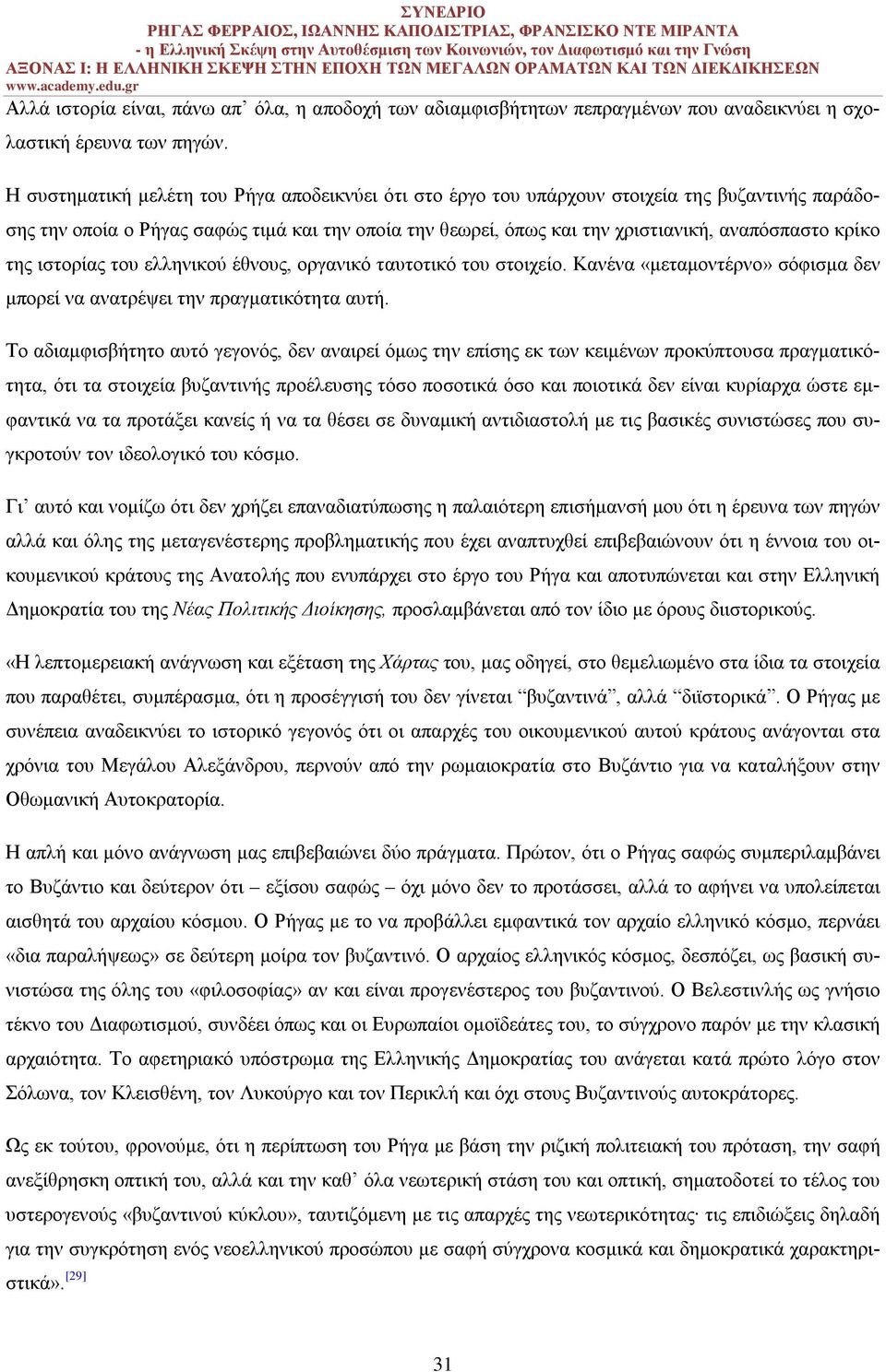 κρίκο της ιστορίας του ελληνικού έθνους, οργανικό ταυτοτικό του στοιχείο. Κανένα «μεταμοντέρνο» σόφισμα δεν μπορεί να ανατρέψει την πραγματικότητα αυτή.