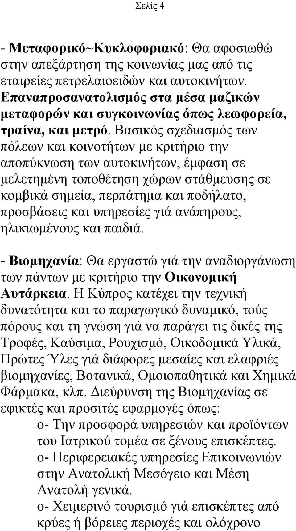 Βασικός σχεδιασμός των πόλεων και κοινοτήτων με κριτήριο την αποπύκνωση των αυτοκινήτων, έμφαση σε μελετημένη τοποθέτηση χώρων στάθμευσης σε κομβικά σημεία, περπάτημα και ποδήλατο, προσβάσεις και