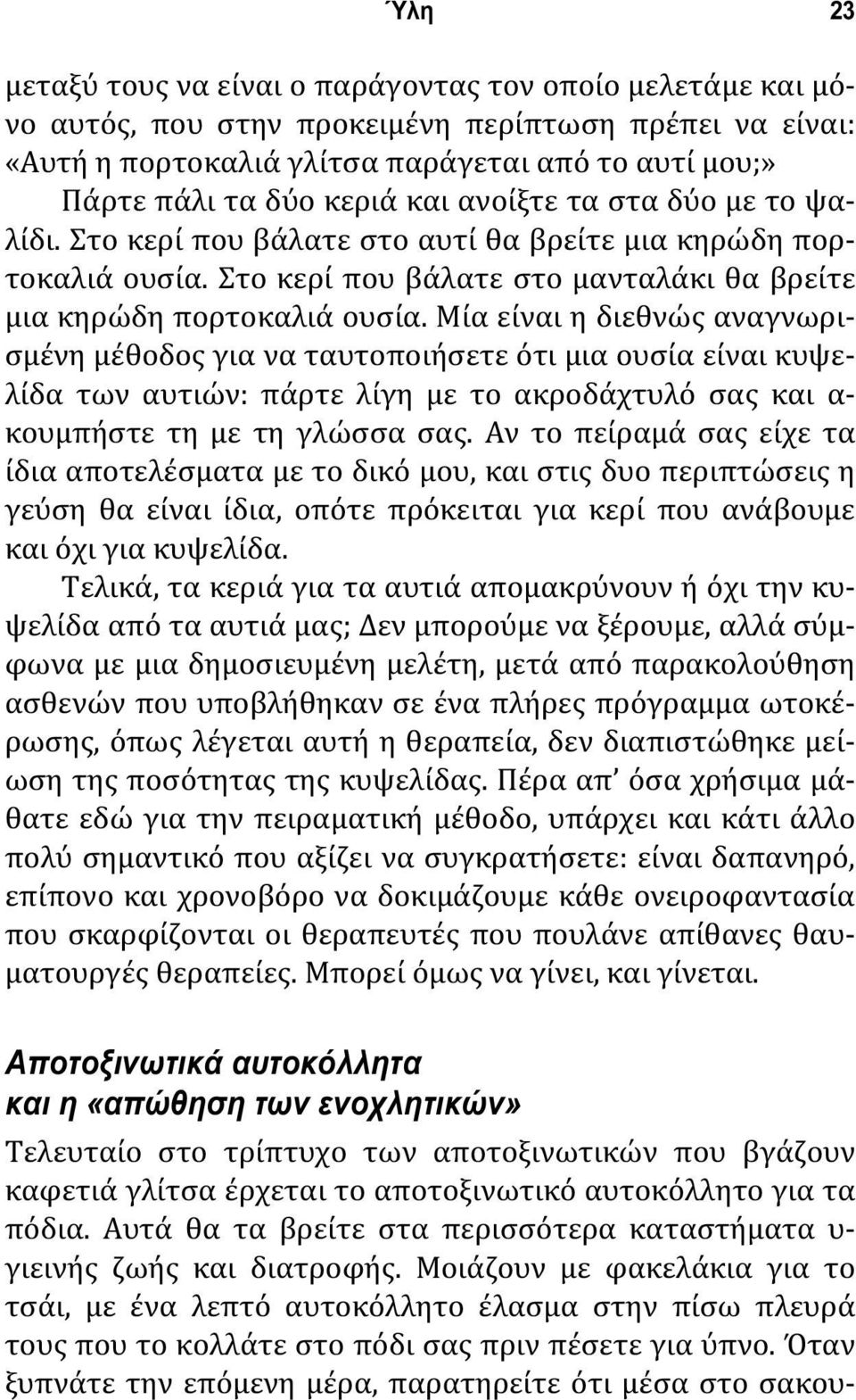 Μία είναι η διεθνώς αναγνωρισμένη μέθοδος για να ταυτοποιήσετε ότι μια ουσία είναι κυψελίδα των αυτιών: πάρτε λίγη με το ακροδάχτυλό σας και α- κουμπήστε τη με τη γλώσσα σας.