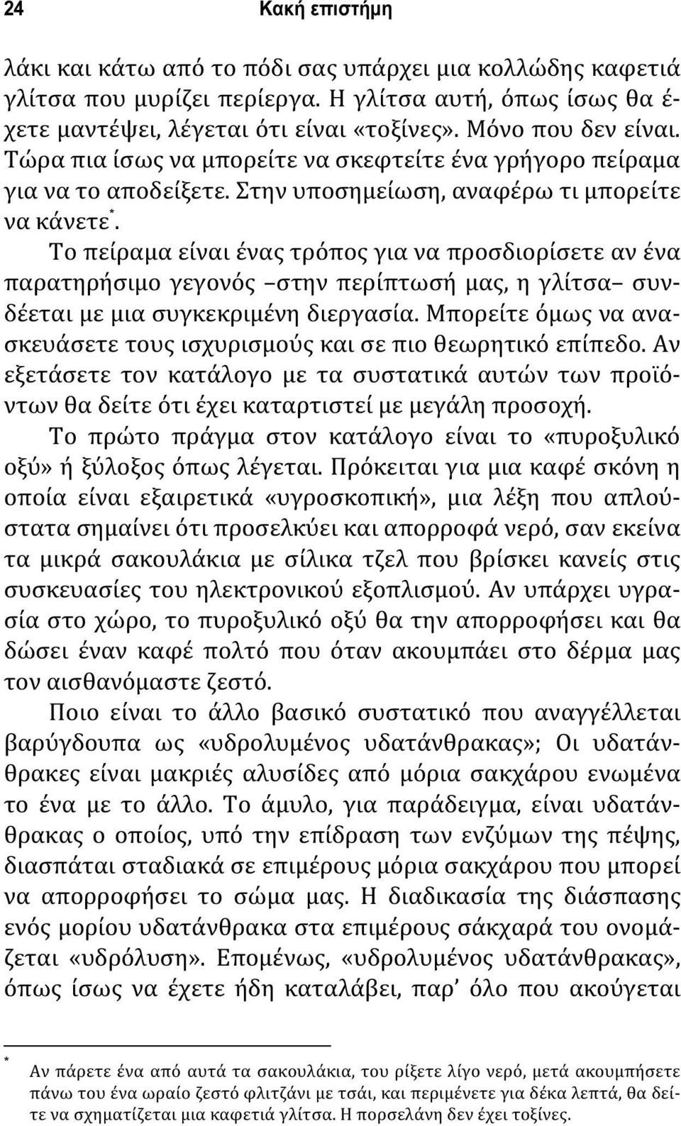 Το πείραμα είναι ένας τρόπος για να προσδιορίσετε αν ένα παρατηρήσιμο γεγονός στην περίπτωσή μας, η γλίτσα συνδέεται με μια συγκεκριμένη διεργασία.