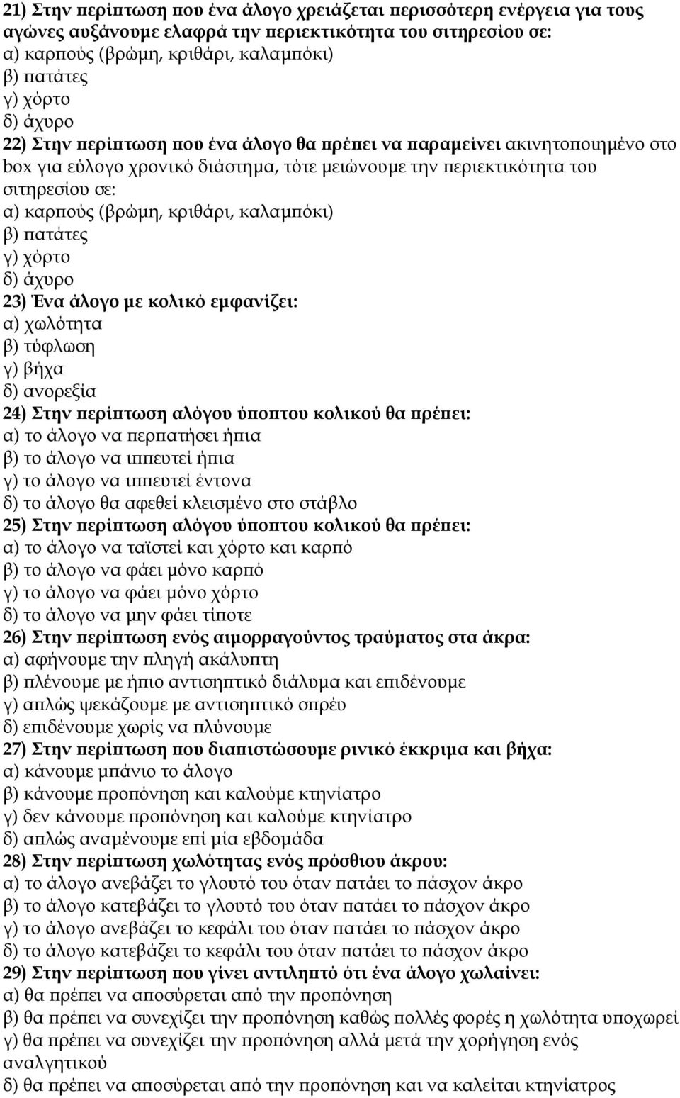 καλαµπόκι) β) πατάτες γ) χόρτο δ) άχυρο 23) Ένα άλογο µε κολικό εµφανίζει: α) χωλότητα β) τύφλωση γ) βήχα δ) ανορεξία 24) Στην περίπτωση αλόγου ύποπτου κολικού θα πρέπει: α) το άλογο να περπατήσει