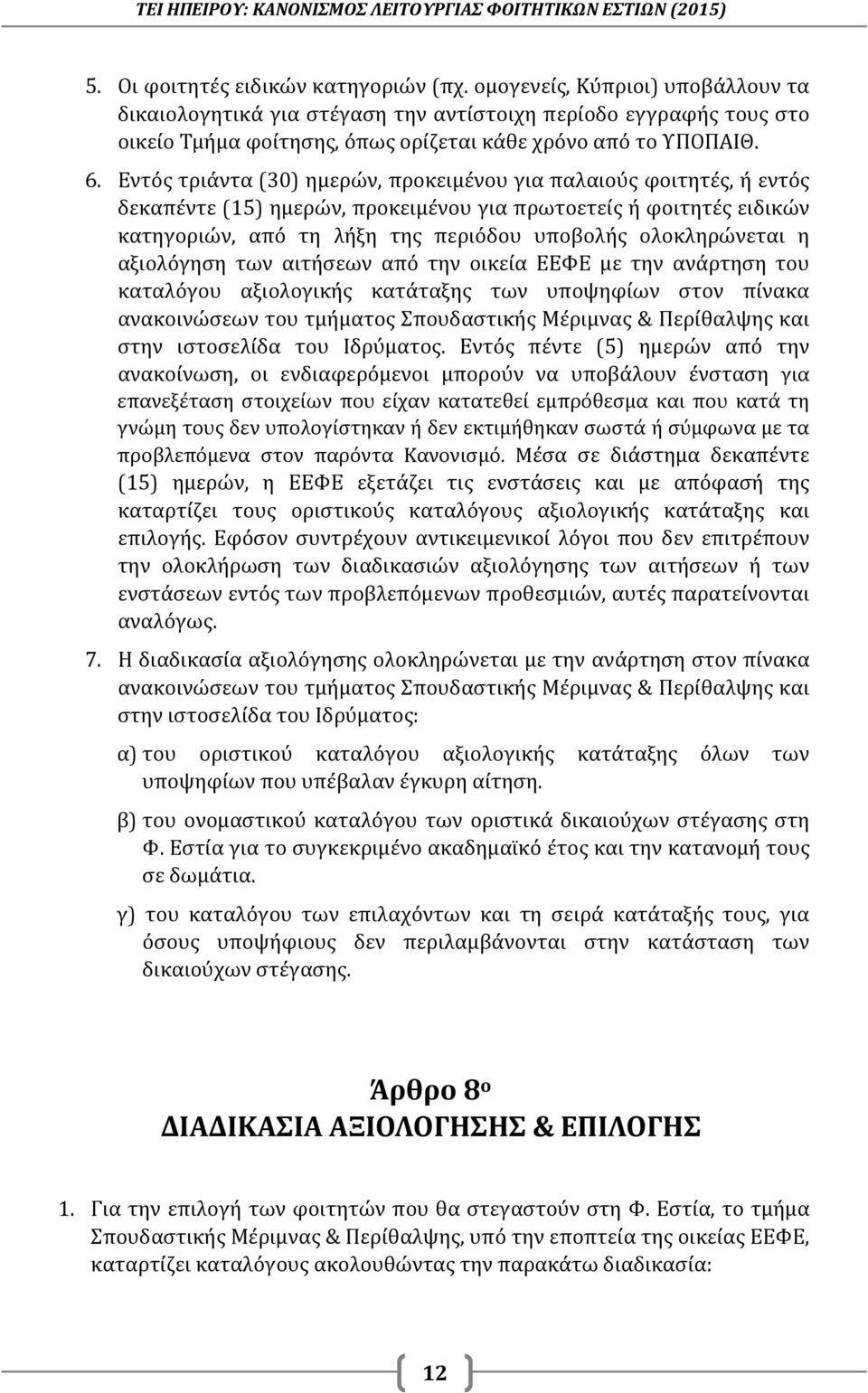 Εντός τριάντα (30) ημερών, προκειμένου για παλαιούς φοιτητές, ή εντός δεκαπέντε (15) ημερών, προκειμένου για πρωτοετείς ή φοιτητές ειδικών κατηγοριών, από τη λήξη της περιόδου υποβολής ολοκληρώνεται