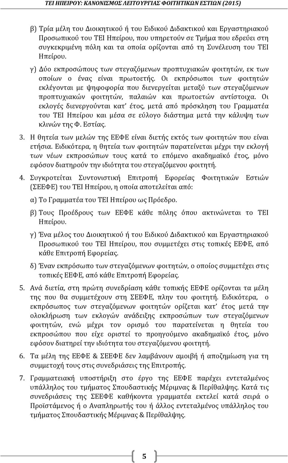 Οι εκπρόσωποι των φοιτητών εκλέγονται με ψηφοφορία που διενεργείται μεταξύ των στεγαζόμενων προπτυχιακών φοιτητών, παλαιών και πρωτοετών αντίστοιχα.