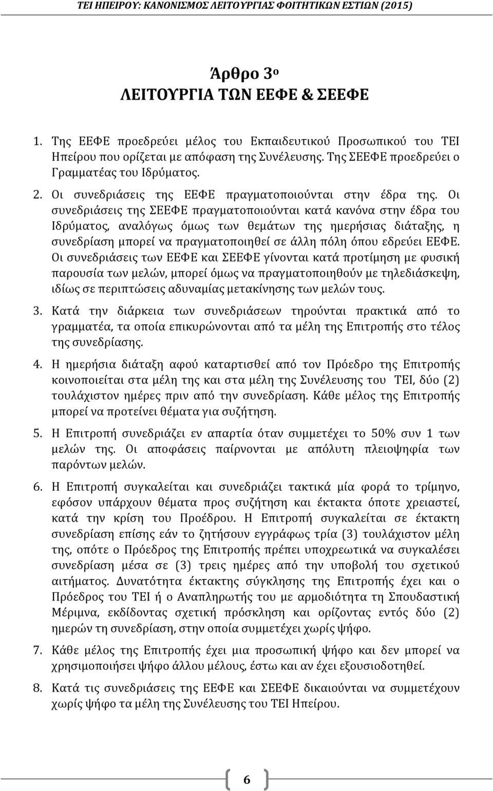 Οι συνεδριάσεις της ΣΕΕΦΕ πραγματοποιούνται κατά κανόνα στην έδρα του Ιδρύματος, αναλόγως όμως των θεμάτων της ημερήσιας διάταξης, η συνεδρίαση μπορεί να πραγματοποιηθεί σε άλλη πόλη όπου εδρεύει