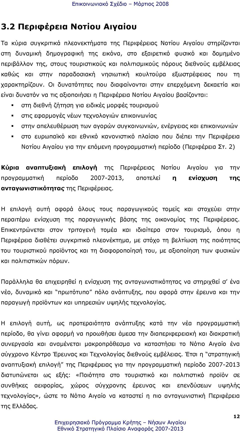 Οι δυνατότητες που διαφαίνονται στην επερχόµενη δεκαετία και είναι δυνατόν να τις αξιοποιήσει η Περιφέρεια Νοτίου Αιγαίου βασίζονται: στη διεθνή ζήτηση για ειδικές µορφές τουρισµού στις εφαρµογές