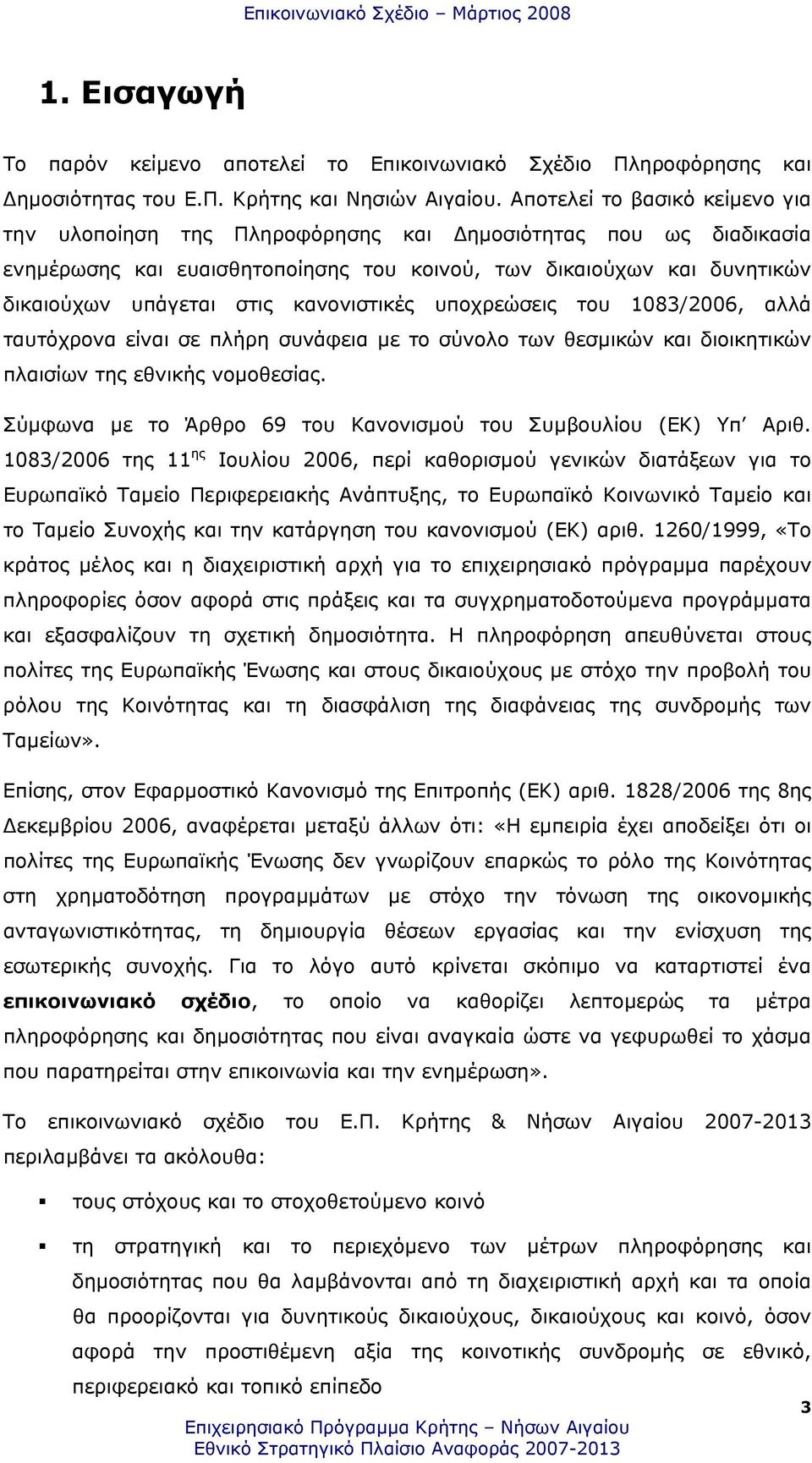 κανονιστικές υποχρεώσεις του 1083/2006, αλλά ταυτόχρονα είναι σε πλήρη συνάφεια µε το σύνολο των θεσµικών και διοικητικών πλαισίων της εθνικής νοµοθεσίας.