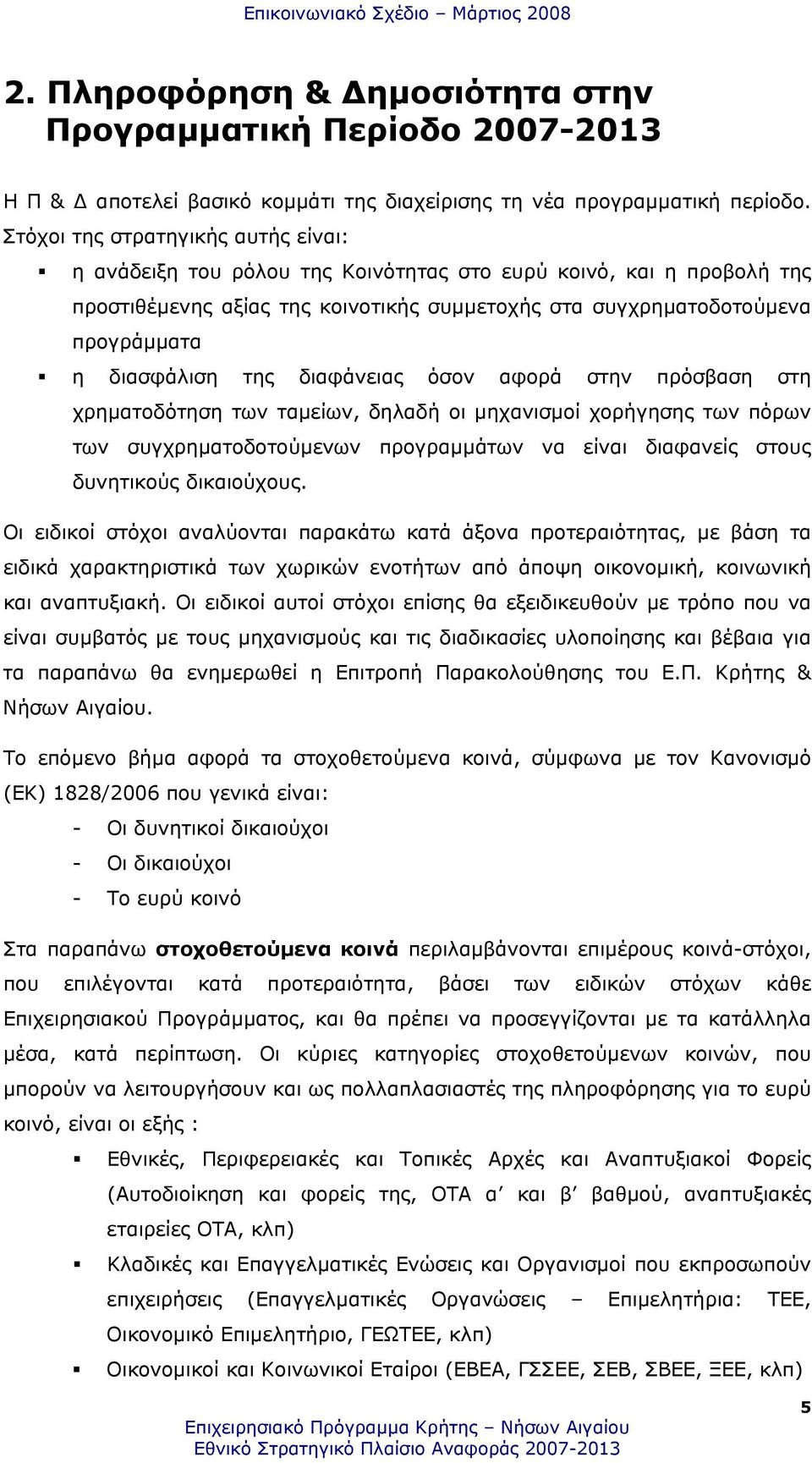 διασφάλιση της διαφάνειας όσον αφορά στην πρόσβαση στη χρηµατοδότηση των ταµείων, δηλαδή οι µηχανισµοί χορήγησης των πόρων των συγχρηµατοδοτούµενων προγραµµάτων να είναι διαφανείς στους δυνητικούς