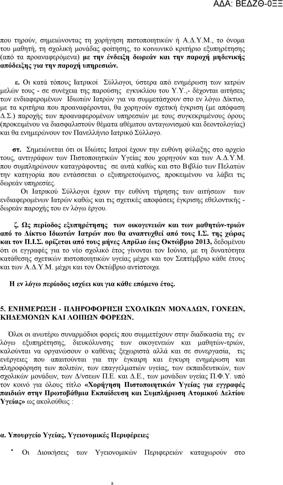 Υ.,- δέχονται αιτήσεις των ενδιαφερομένων Ιδιωτών Ιατρών για να συμμετάσχουν στο εν λόγω Δίκτυο, με τα κριτήρια που προαναφέρονται, θα χορηγούν σχετική έγκριση (με απόφαση Δ.Σ.