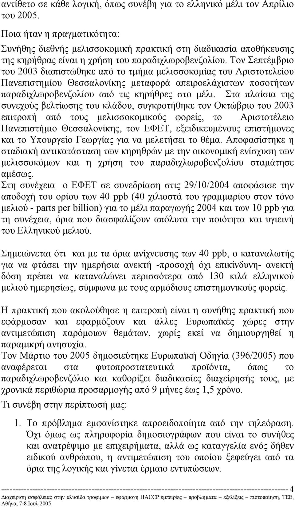 Τον Σεπτέµβριο του 2003 διαπιστώθηκε από το τµήµα µελισσοκοµίας του Αριστοτελείου Πανεπιστηµίου Θεσσαλονίκης µεταφορά απειροελάχιστων ποσοτήτων παραδιχλωροβενζολίου από τις κηρήθρες στο µέλι.