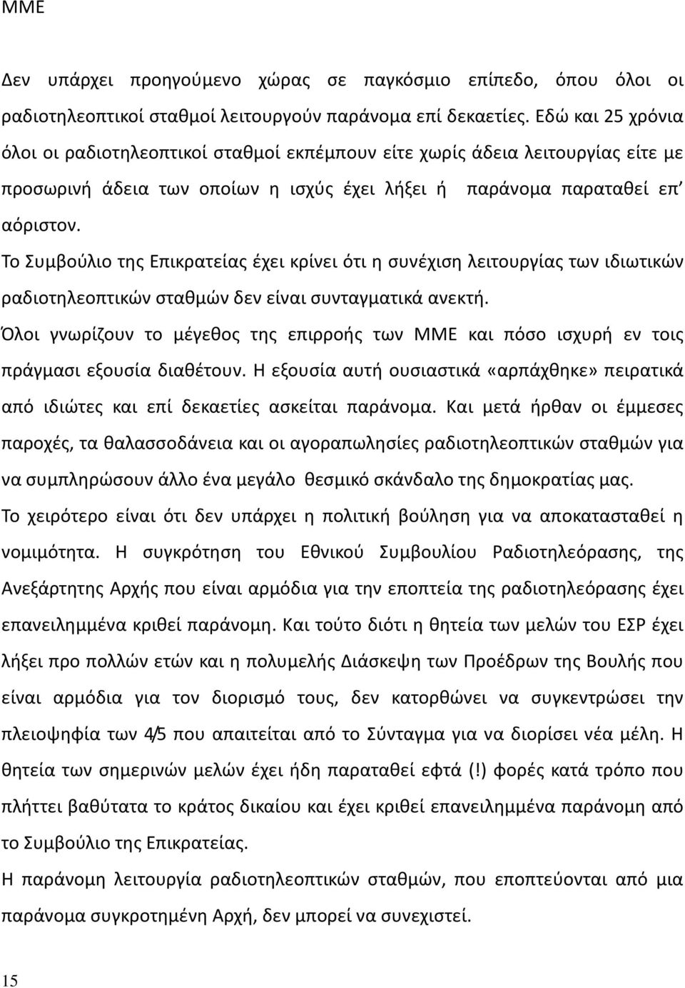 Το Συμβούλιο της Επικρατείας έχει κρίνει ότι η συνέχιση λειτουργίας των ιδιωτικών ραδιοτηλεοπτικών σταθμών δεν είναι συνταγματικά ανεκτή.