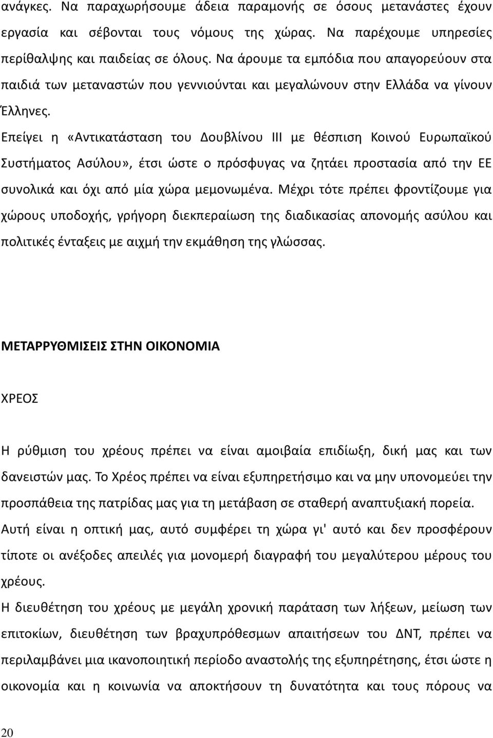 Επείγει η «Αντικατάσταση του Δουβλίνου ΙΙΙ με θέσπιση Κοινού Ευρωπαϊκού Συστήματος Ασύλου», έτσι ώστε ο πρόσφυγας να ζητάει προστασία από την ΕΕ συνολικά και όχι από μία χώρα μεμονωμένα.