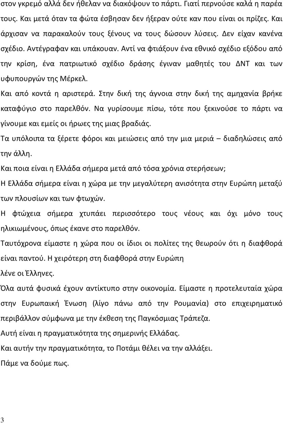 Αντί να φτιάξουν ένα εθνικό σχέδιο εξόδου από την κρίση, ένα πατριωτικό σχέδιο δράσης έγιναν μαθητές του ΔΝΤ και των υφυπουργών της Μέρκελ. Και από κοντά η αριστερά.