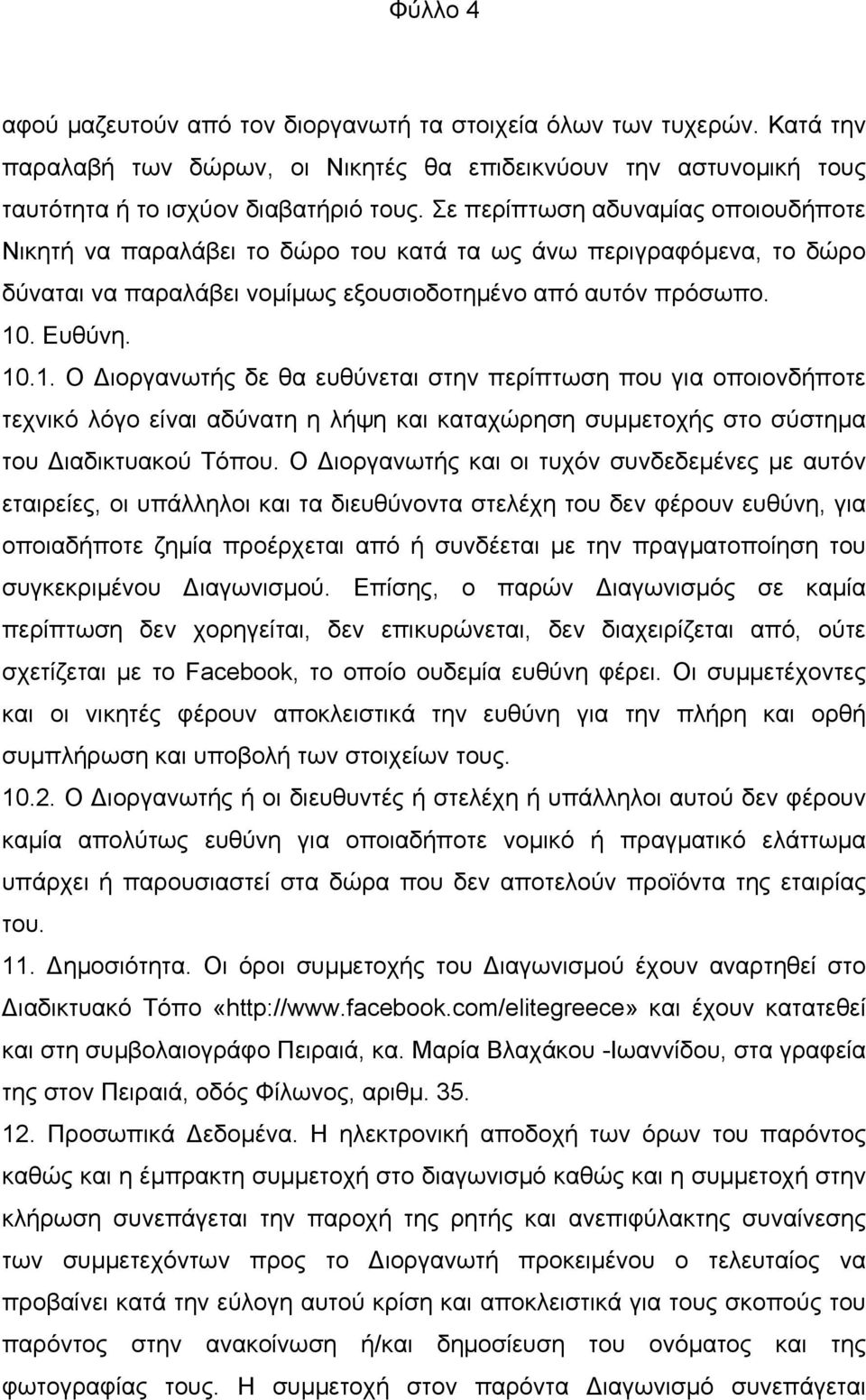 . Ευθύνη. 10.1. Ο Διοργανωτής δε θα ευθύνεται στην περίπτωση που για οποιονδήποτε τεχνικό λόγο είναι αδύνατη η λήψη και καταχώρηση συµµετοχής στο σύστηµα του Διαδικτυακού Τόπου.