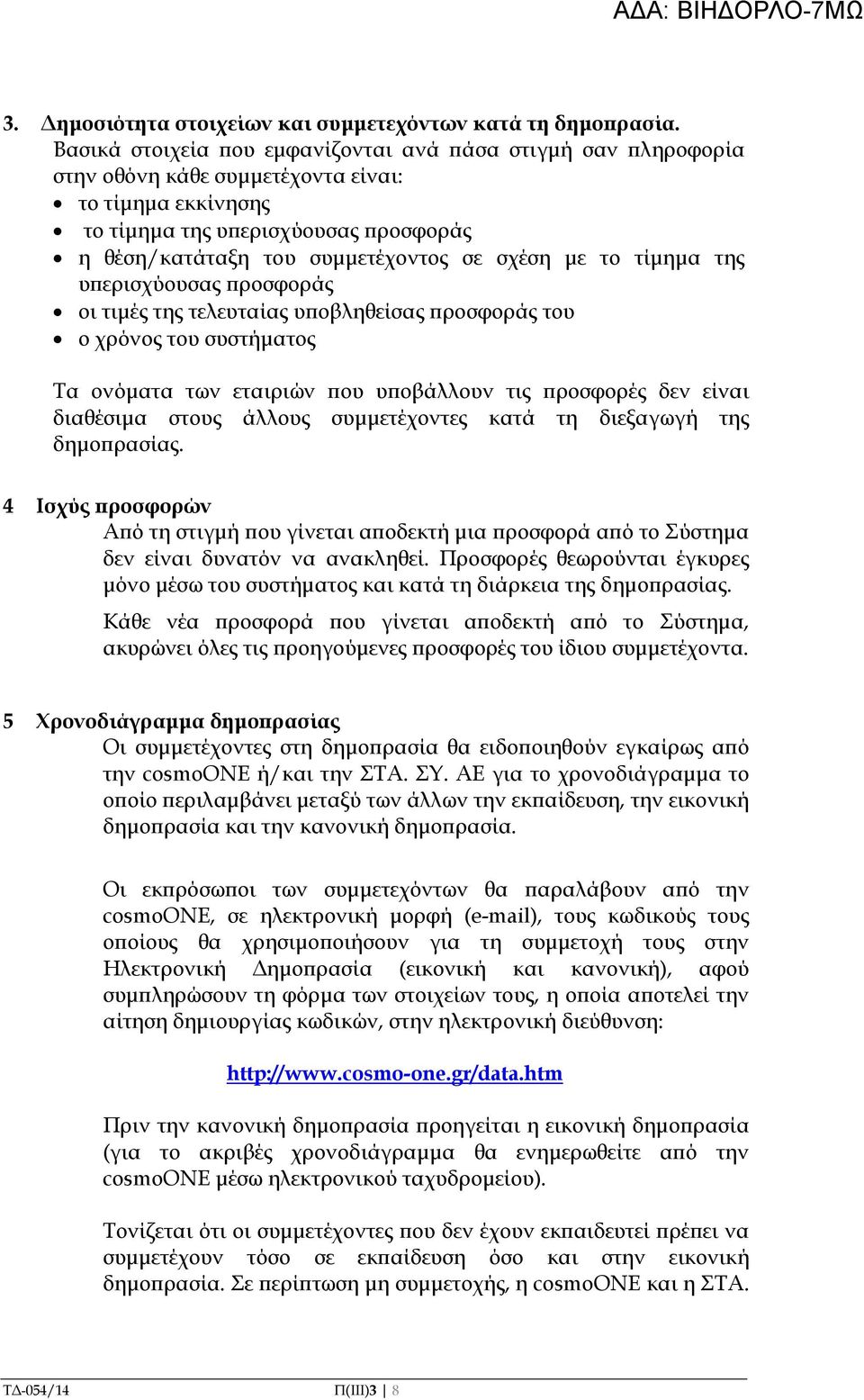 το τίµηµα της υ ερισχύουσας ροσφοράς οι τιµές της τελευταίας υ οβληθείσας ροσφοράς του ο χρόνος του συστήµατος Τα ονόµατα των εταιριών ου υ οβάλλουν τις ροσφορές δεν είναι διαθέσιµα στους άλλους