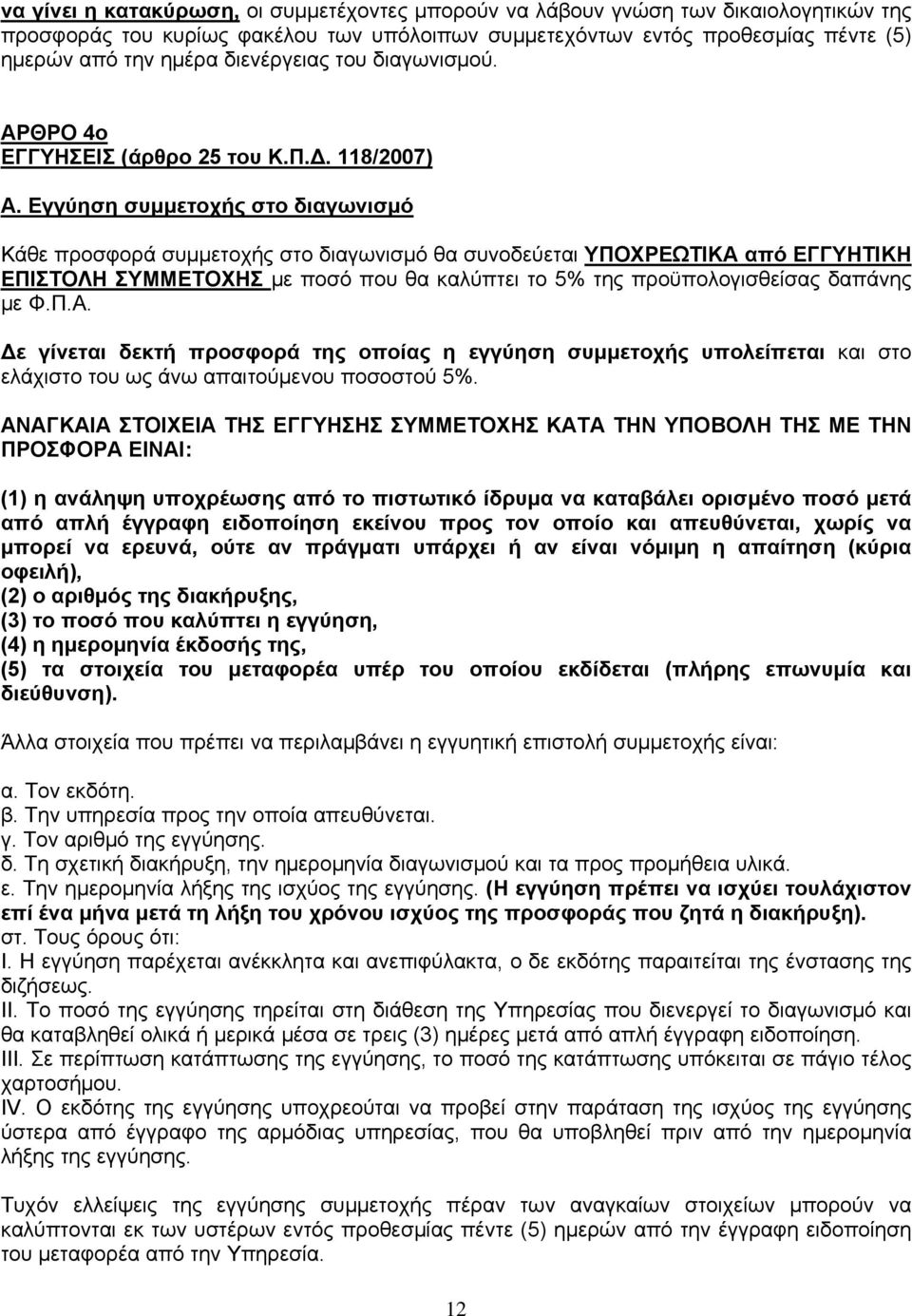 Εγγύηση συμμετοχής στο διαγωνισμό Κάθε προσφορά συμμετοχής στο διαγωνισμό θα συνοδεύεται ΥΠΟΧΡΕΩΤΙΚΑ από ΕΓΓΥΗΤΙΚΗ ΕΠΙΣΤΟΛΗ ΣΥΜΜΕΤΟΧΗΣ με ποσό που θα καλύπτει το 5% της προϋπολογισθείσας δαπάνης με Φ.