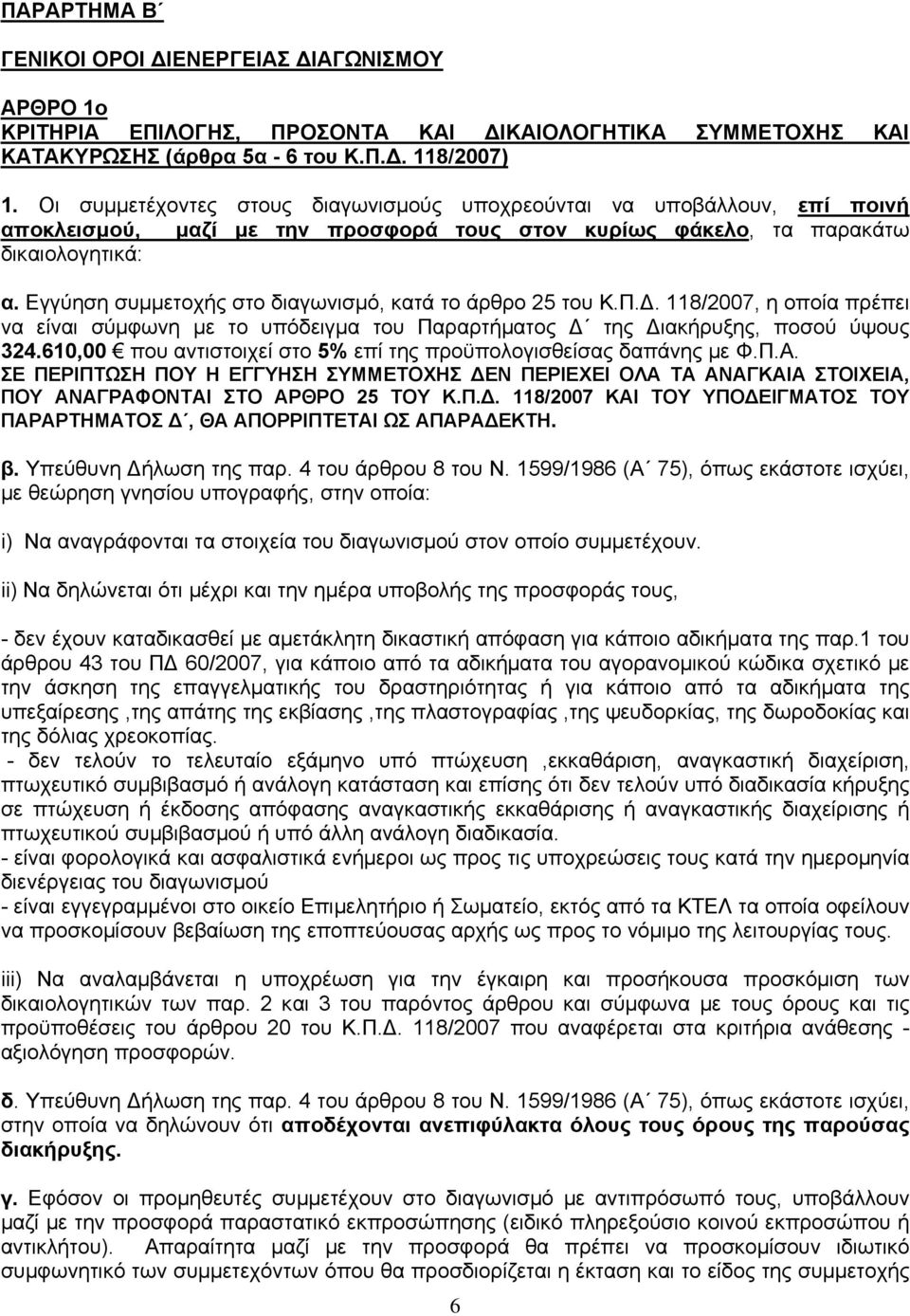 Εγγύηση συμμετοχής στο διαγωνισμό, κατά το άρθρο 25 του Κ.Π.Δ. 118/2007, η οποία πρέπει να είναι σύμφωνη με το υπόδειγμα του Παραρτήματος Δ της Διακήρυξης, ποσού ύψους 324.