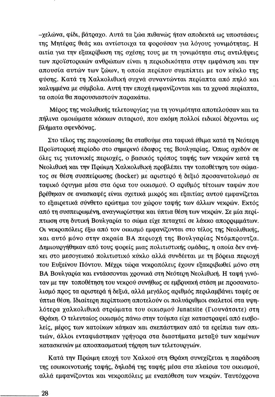 τον κύκλο της φύσης. Κατά τη Χαλκολιθική συχνά συναντώνται περίαπτα από πηλό και καλυμμένα με σύμβολα. Αυτή την εποχή εμφανίζονται και τα χρυσά περίαπτα, τα οποία θα παρουσιαστούν παρακάτω.