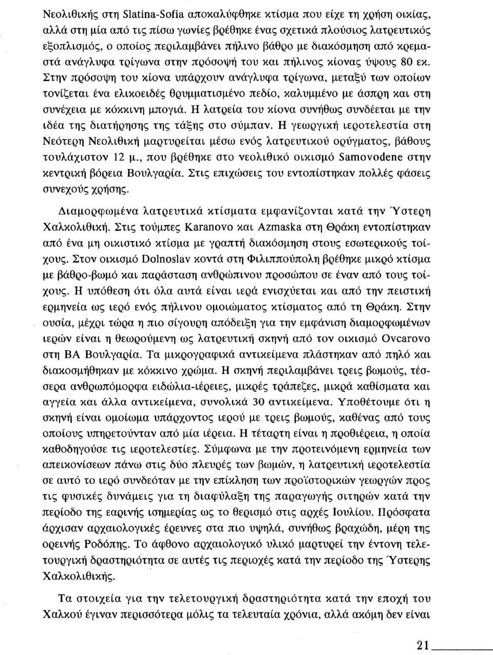 Στην πρόσοψη του κίονα υπάρχουν ανάγλυφα τρίγωνα, μεταξύ των οποίων τονίζεται ένα ελικοειδές θρυμματισμένο πεδίο, καλυμμένο με άσπρη και στη συνέχεια με κόκκινη μπογιά.