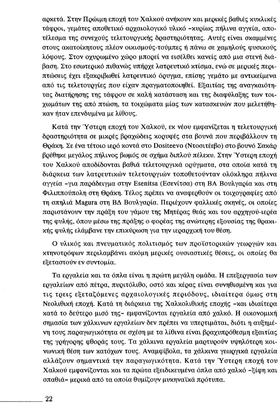 Στο εσωτερικό πιθανώς υπήρχε λατρευτικό κτίσμα, ενώ σε μερικές περιπτώσεις έχει εξακριβωθεί λατρευτικό όρυγμα, επίσης γεμάτο με αντικείμενα από τις τελετουργίες που είχαν πραγματοποιηθεί.