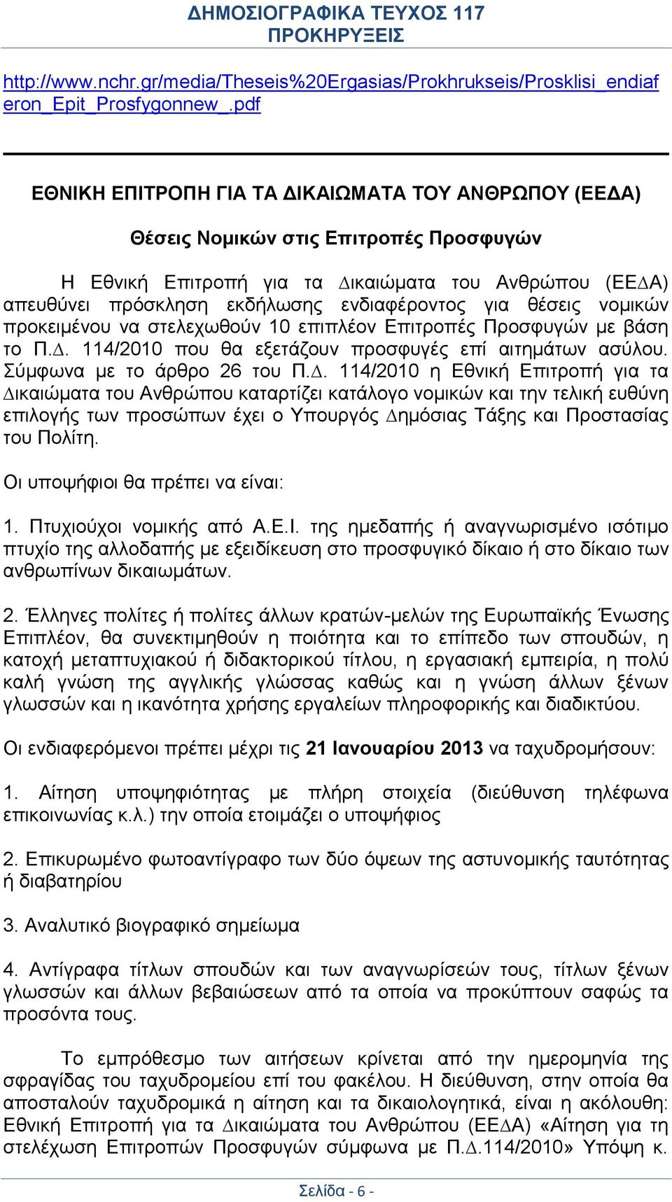 για θέσεις νοµικών προκειµένου να στελεχωθούν 10 επιπλέον Επιτροπές Προσφυγών µε βάση το Π.. 114/2010 που θα εξετάζουν προσφυγές επί αιτηµάτων ασύλου. Σύµφωνα µε το άρθρο 26 του Π.