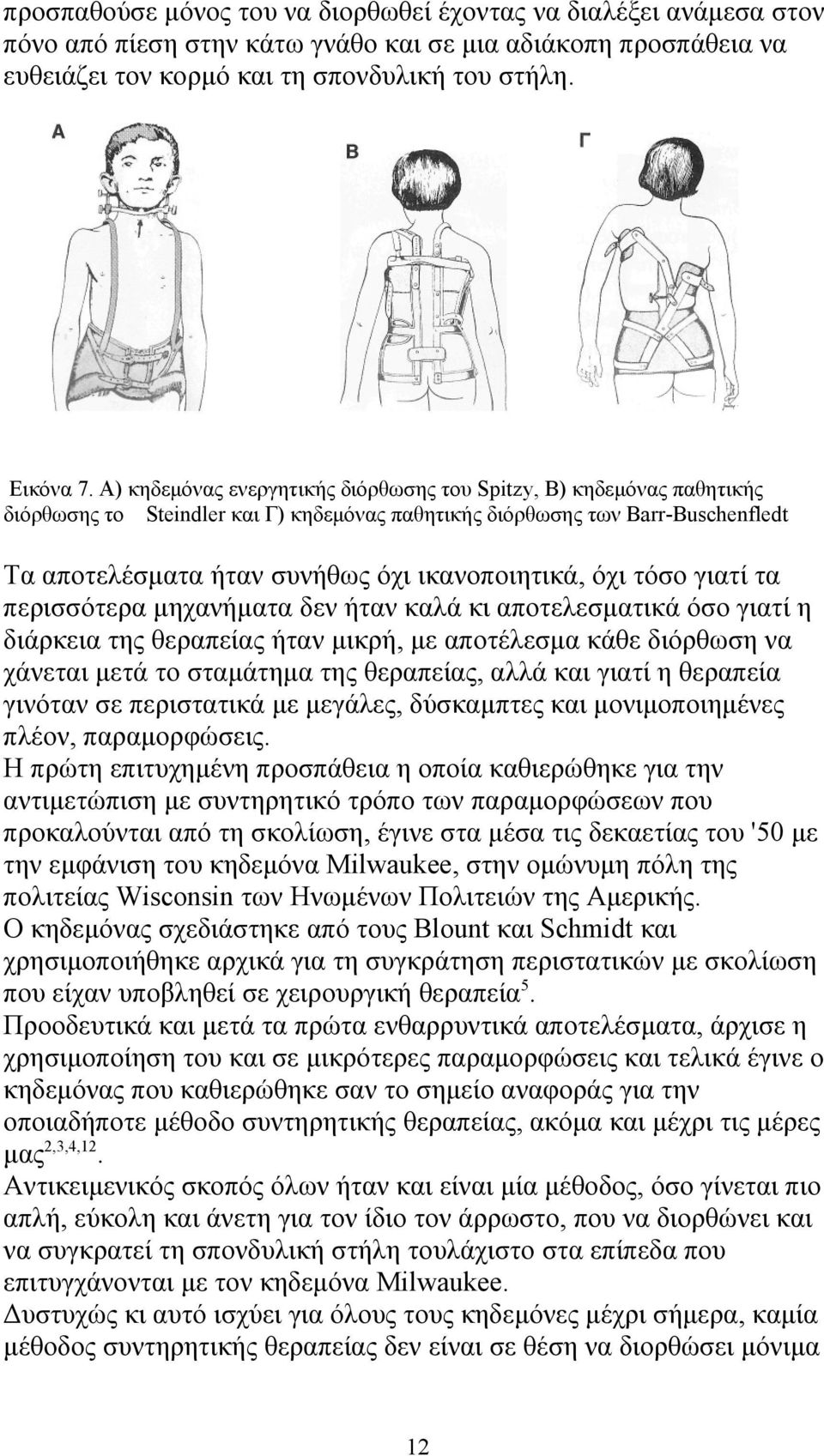 όχι τόσο γιατί τα περισσότερα μηχανήματα δεν ήταν καλά κι αποτελεσματικά όσο γιατί η διάρκεια της θεραπείας ήταν μικρή, με αποτέλεσμα κάθε διόρθωση να χάνεται μετά το σταμάτημα της θεραπείας, αλλά