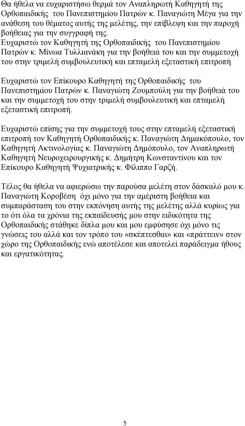 Μίνωα Τυλλιανάκη για την βοήθειά του και την συμμετοχή του στην τριμελή συμβουλευτική και επταμελή εξεταστική επιτροπή Ευχαριστώ τον Επίκουρο Καθηγητή της Ορθοπαιδικής του Πανεπιστημίου Πατρών κ.