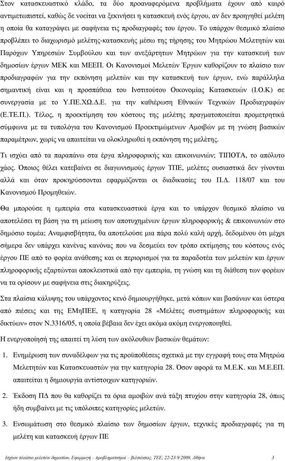 Το υπάρχον θεσµικό πλαίσιο προβλέπει το διαχωρισµό µελέτης-κατασκευής µέσω της τήρησης του Μητρώου Μελετητών και Παρόχων Υπηρεσιών Συµβούλου και των ανεξάρτητων Μητρώων για την κατασκευή των δηµοσίων