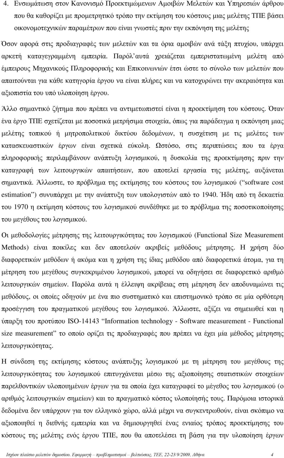 Παρόλ αυτά χρειάζεται εµπεριστατωµένη µελέτη από έµπειρους Μηχανικούς Πληροφορικής και Επικοινωνιών έτσι ώστε το σύνολο των µελετών που απαιτούνται για κάθε κατηγορία έργου να είναι πλήρες και να