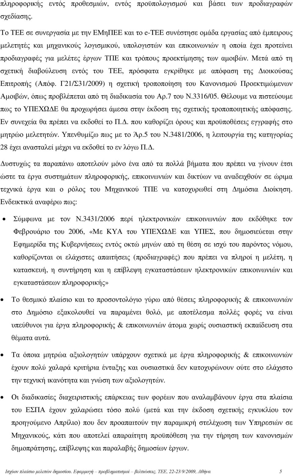 µελέτες έργων ΤΠΕ και τρόπους προεκτίµησης των αµοιβών. Μετά από τη σχετική διαβούλευση εντός του ΤΕΕ, πρόσφατα εγκρίθηκε µε απόφαση της ιοικούσας Επιτροπής (Απόφ.