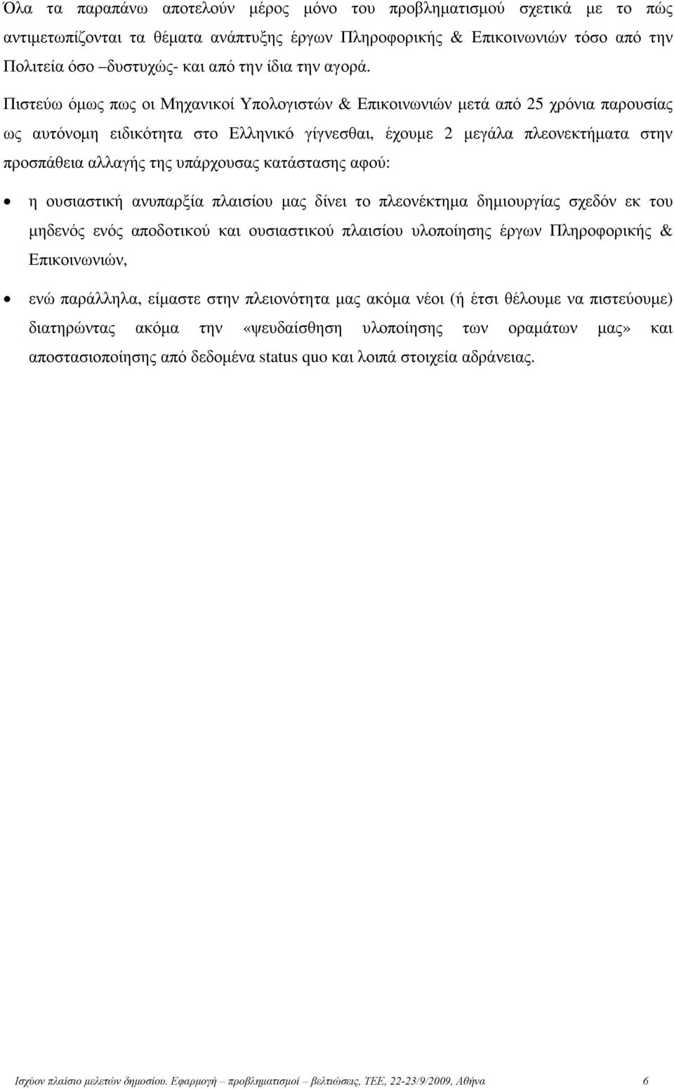 Πιστεύω όµως πως οι Μηχανικοί Υπολογιστών & Επικοινωνιών µετά από 25 χρόνια παρουσίας ως αυτόνοµη ειδικότητα στο Ελληνικό γίγνεσθαι, έχουµε 2 µεγάλα πλεονεκτήµατα στην προσπάθεια αλλαγής της