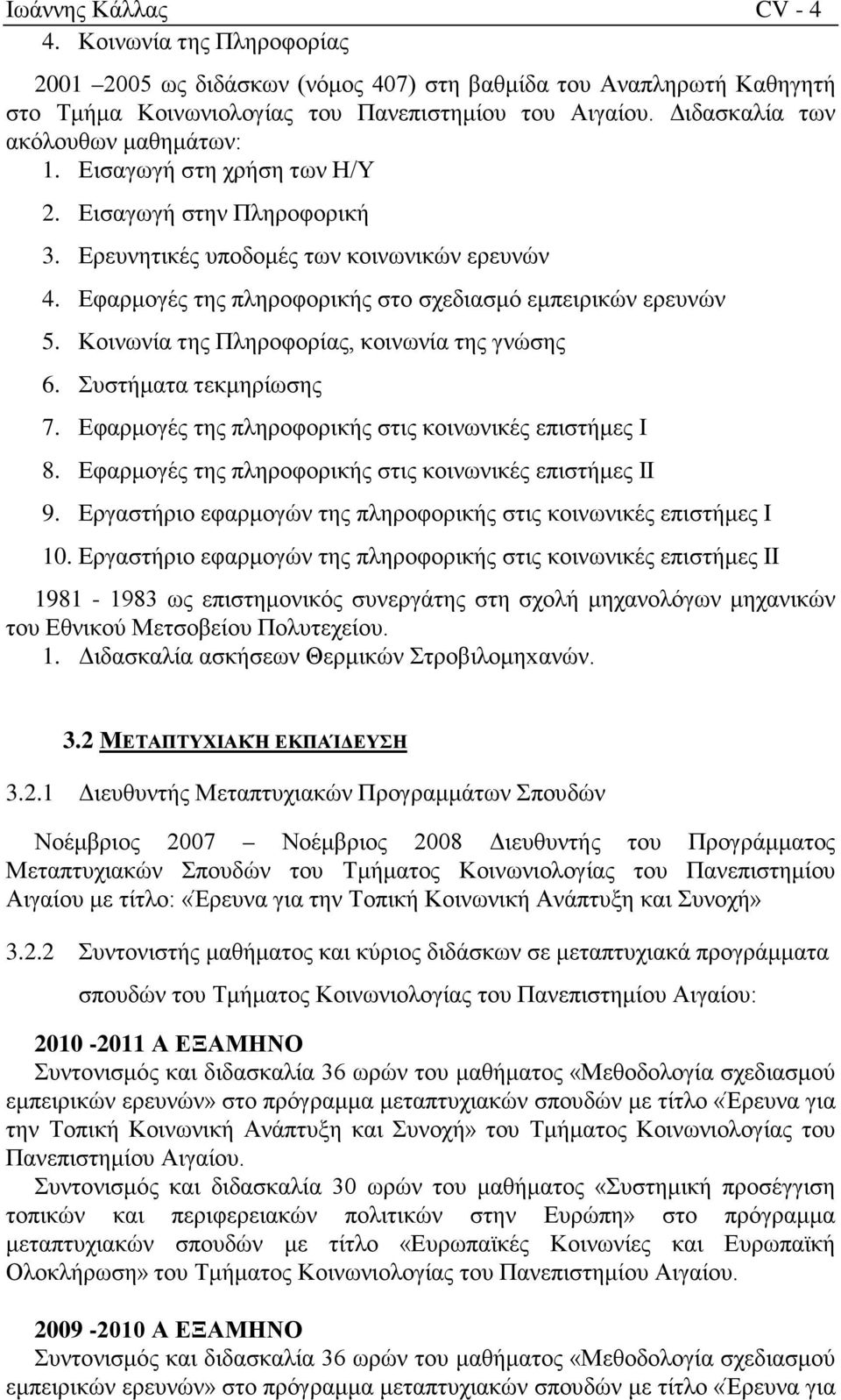 Εφαρμογές της πληροφορικής στο σχεδιασμό εμπειρικών ερευνών 5. Κοινωνία της Πληροφορίας, κοινωνία της γνώσης 6. Συστήματα τεκμηρίωσης 7. Εφαρμογές της πληροφορικής στις κοινωνικές επιστήμες Ι 8.