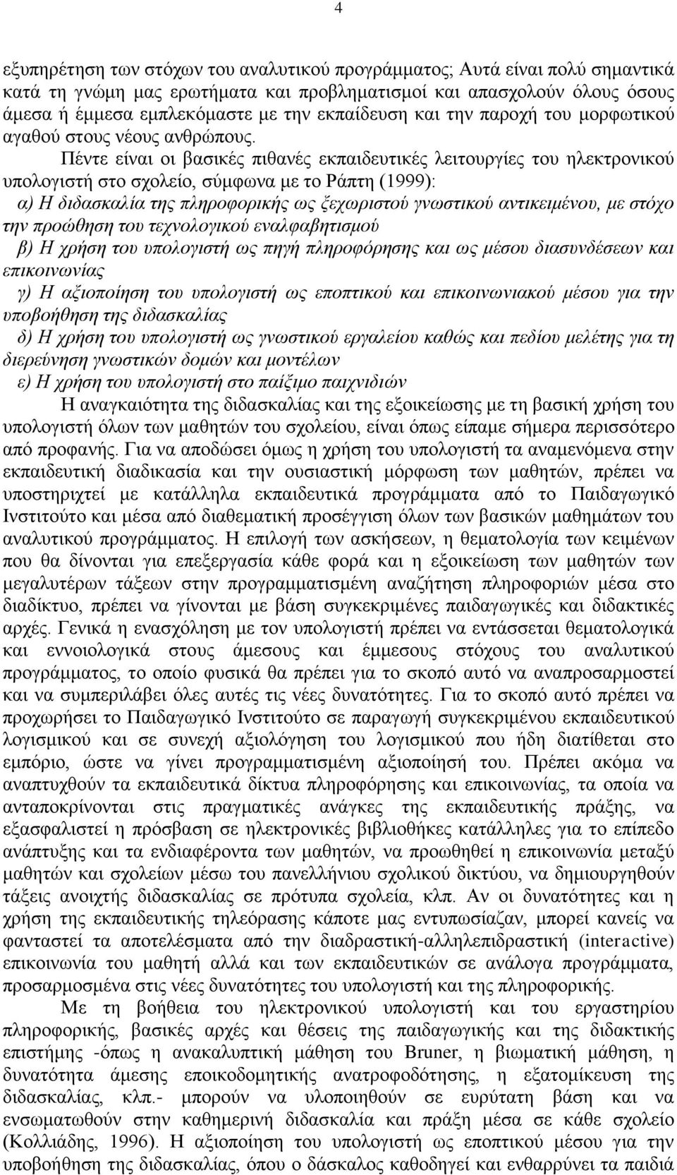 Πέληε είλαη νη βαζηθέο πηζαλέο εθπαηδεπηηθέο ιεηηνπξγίεο ηνπ ειεθηξνληθνύ ππνινγηζηή ζην ζρνιείν, ζύκθσλα κε ην Ράπηε (1999): α) Η διδαζκαλία ηηρ πληποθοπικήρ ωρ ξεσωπιζηού γνωζηικού ανηικειμένος, με