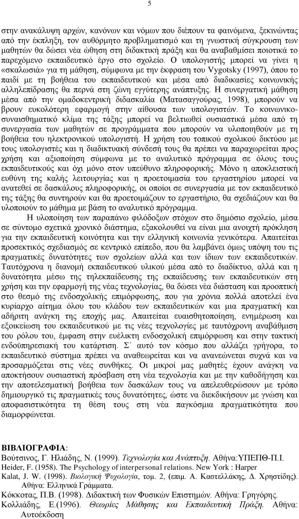 Ο ππνινγηζηήο κπνξεί λα γίλεη ε «ζθαισζηά» γηα ηε κάζεζε, ζύκθσλα κε ηελ έθθξαζε ηνπ Vygotsky (1997), όπνπ ην παηδί κε ηε βνήζεηα ηνπ εθπαηδεπηηθνύ θαη κέζα από δηαδηθαζίεο θνηλσληθήο αιιειεπίδξαζεο