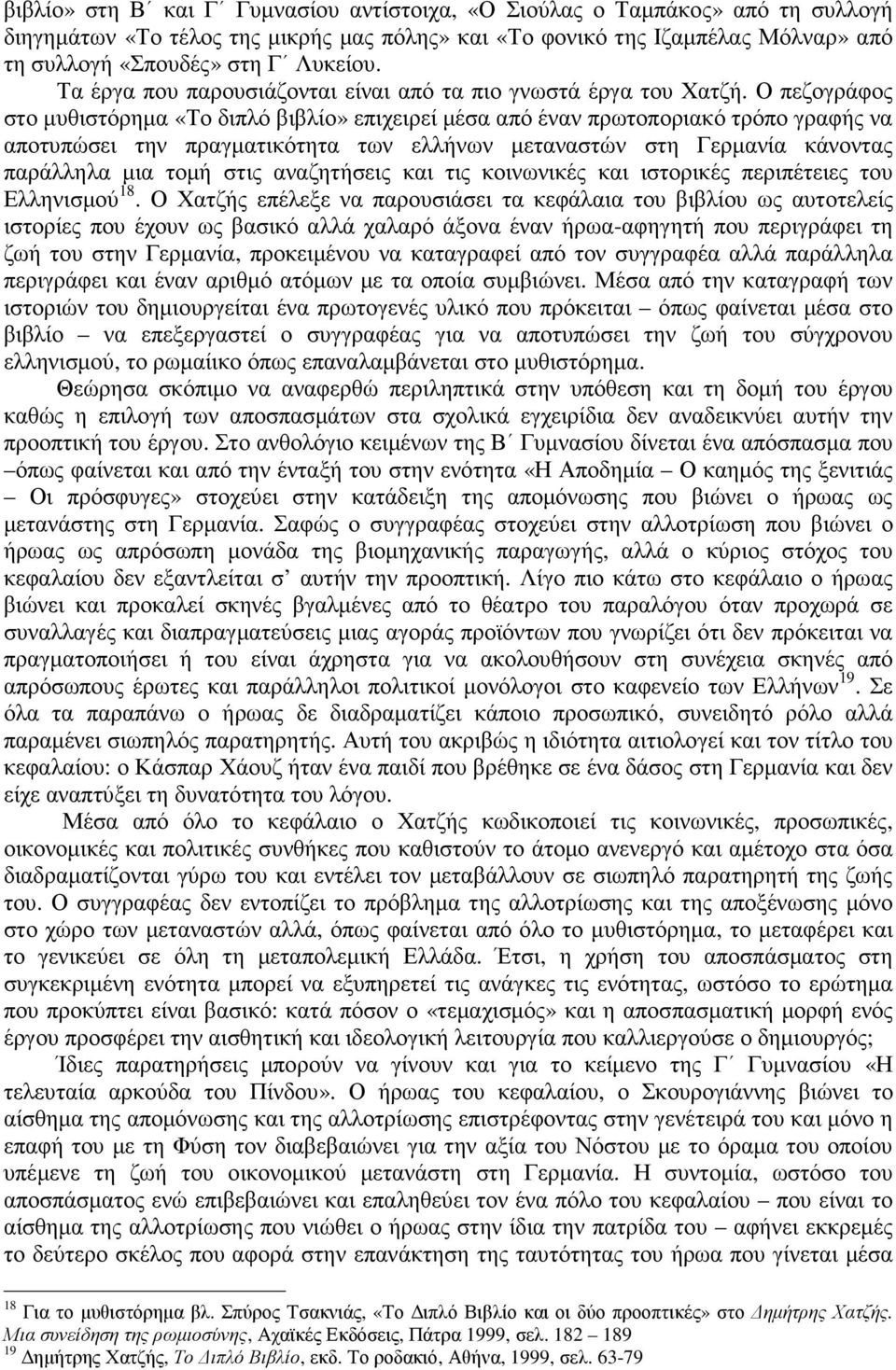 Ο πεζογράφος στο µυθιστόρηµα «Το διπλό βιβλίο» επιχειρεί µέσα από έναν πρωτοποριακό τρόπο γραφής να αποτυπώσει την πραγµατικότητα των ελλήνων µεταναστών στη Γερµανία κάνοντας παράλληλα µια τοµή στις