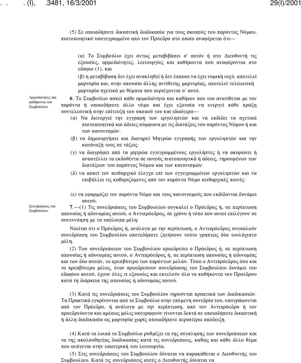 (α) Το Συμβούλιο έχει όντως μεταβιβάσει σ' αυτόν ή στο Διευθυντή τις εξουσίες, αρμοδιότητες, λειτουργίες και καθήκοντα που αναφέρονται στο εδάφιο (1), και (β) η μεταβίβαση δεν έχει ανακληθεί ή δεν