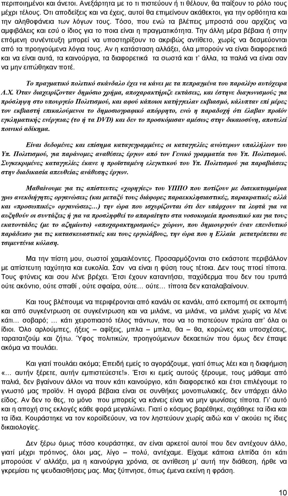 Τόσο, που ενώ τα βλέπεις μπροστά σου αρχίζεις να αμφιβάλεις και εσύ ο ίδιος για το ποια είναι η πραγματικότητα.