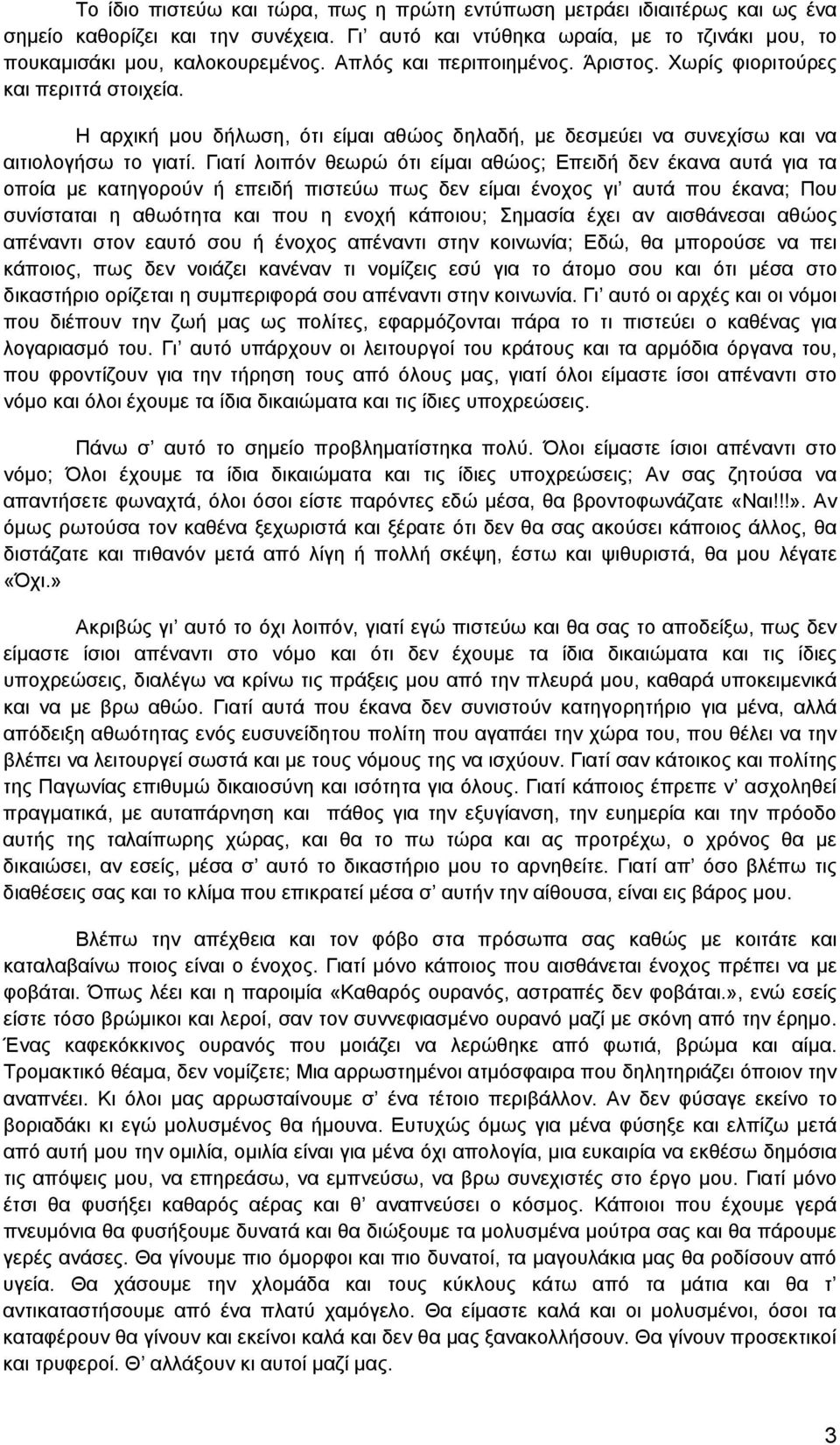 Γιατί λοιπόν θεωρώ ότι είμαι αθώος; Επειδή δεν έκανα αυτά για τα οποία με κατηγορούν ή επειδή πιστεύω πως δεν είμαι ένοχος γι αυτά που έκανα; Που συνίσταται η αθωότητα και που η ενοχή κάποιου;