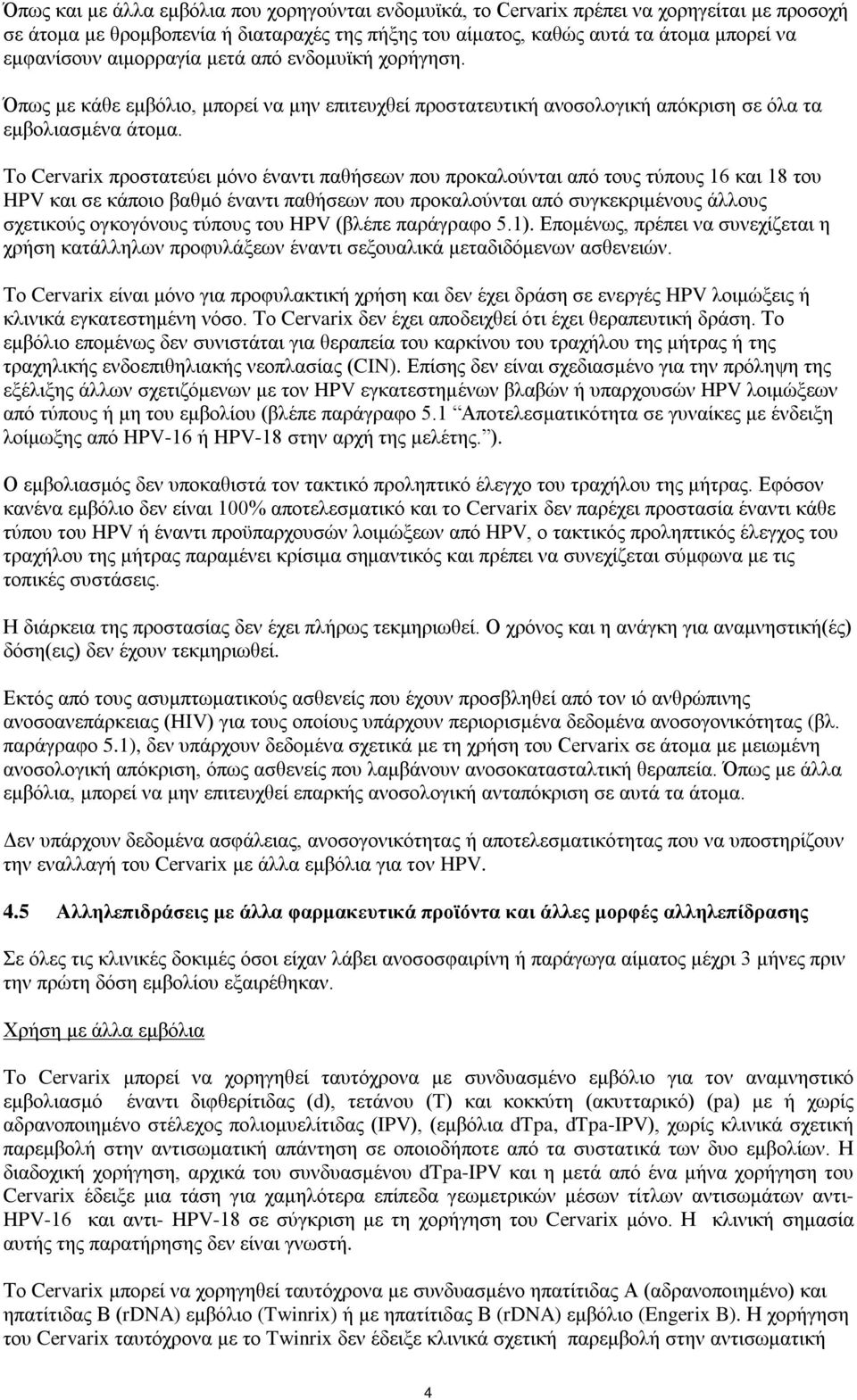 Το Cervarix προστατεύει μόνο έναντι παθήσεων που προκαλούνται από τους τύπους 16 και 18 του HPV και σε κάποιο βαθμό έναντι παθήσεων που προκαλούνται από συγκεκριμένους άλλους σχετικούς ογκογόνους