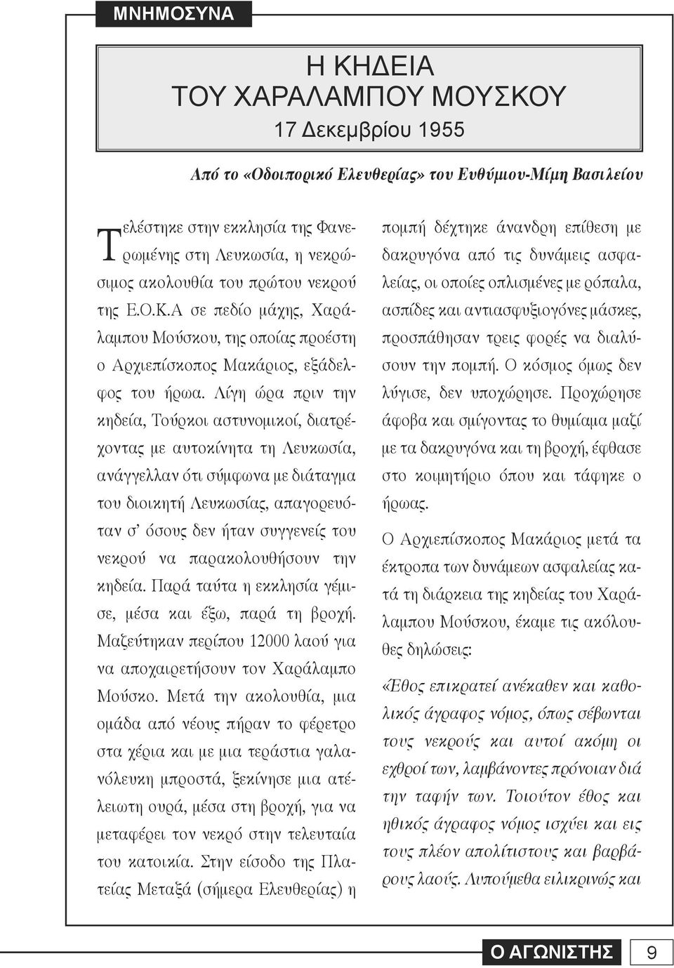 Λίγη ώρα πριν την κηδεία, Τούρκοι αστυνομικοί, διατρέ - χοντας με αυτοκίνητα τη Λευκωσία, ανάγγελλαν ότι σύμφωνα με διάταγμα του διοικητή Λευκωσίας, απαγορευό - ταν σ' όσους δεν ήταν συγγενείς του