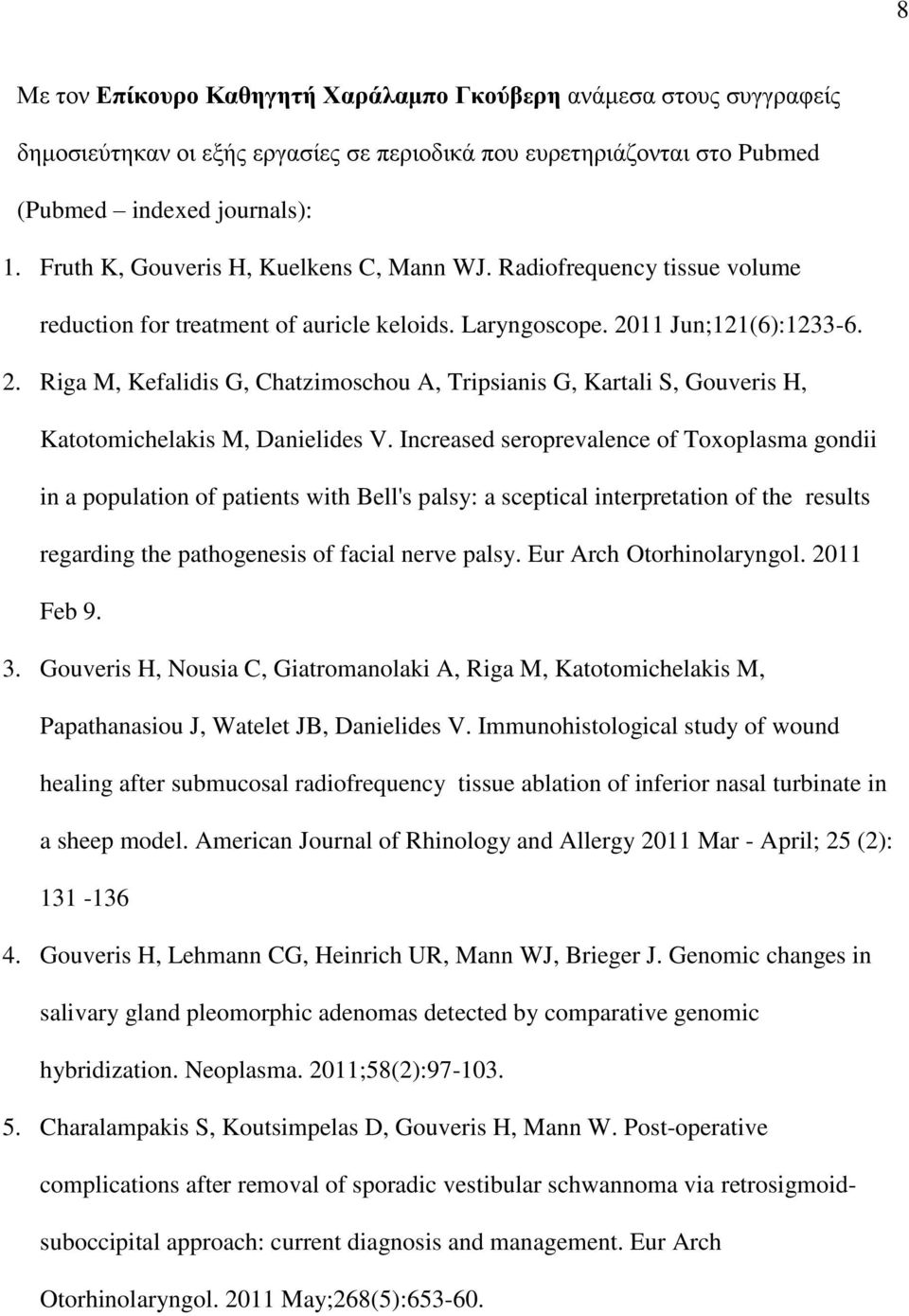 11 Jun;121(6):1233-6. 2. Riga M, Kefalidis G, Chatzimoschou A, Tripsianis G, Kartali S, Gouveris H, Katotomichelakis M, Danielides V.