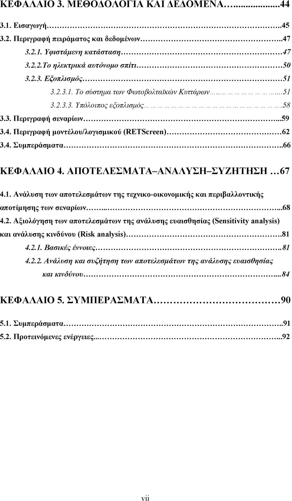 .....68 4.2. Αξιολόγηση των αποτελεσμάτων της ανάλυσης ευαισθησίας (Sensitivity analysis) και ανάλυσης κινδύνου (Risk analysis).81 4.2.1. Βασικές έννοιες.81 4.2.2. Ανάλυση και συζήτηση των αποτελεσμάτων της ανάλυσης ευαισθησίας και κινδύνου.