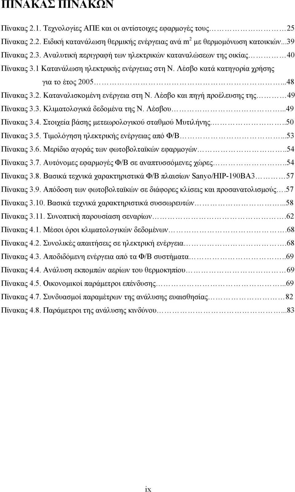 Λέσβο και πηγή προέλευσης της 49 Πίνακας 3.3. Κλιματολογικά δεδομένα της Ν. Λέσβου...49 Πίνακας 3.4. Στοιχεία βάσης μετεωρολογικού σταθμού Μυτιλήνης...50 Πίνακας 3.5. Τιμολόγηση ηλεκτρικής ενέργειας από Φ/Β.
