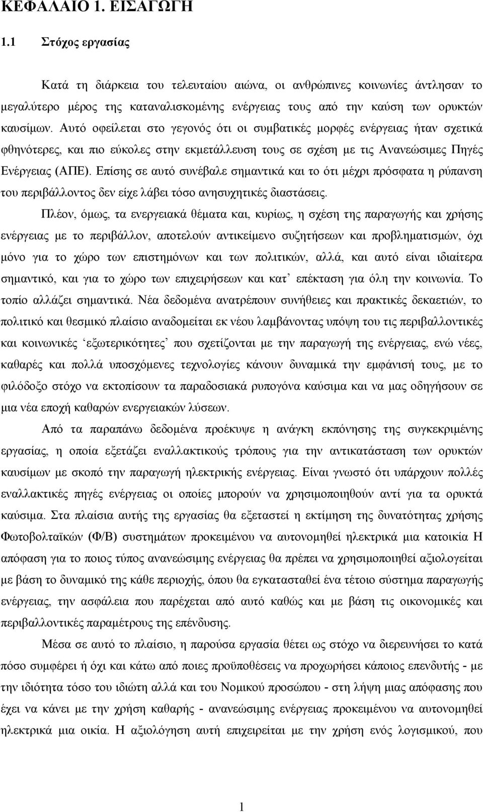 Αυτό οφείλεται στο γεγονός ότι οι συμβατικές μορφές ενέργειας ήταν σχετικά φθηνότερες, και πιο εύκολες στην εκμετάλλευση τους σε σχέση με τις Ανανεώσιμες Πηγές Ενέργειας (ΑΠΕ).