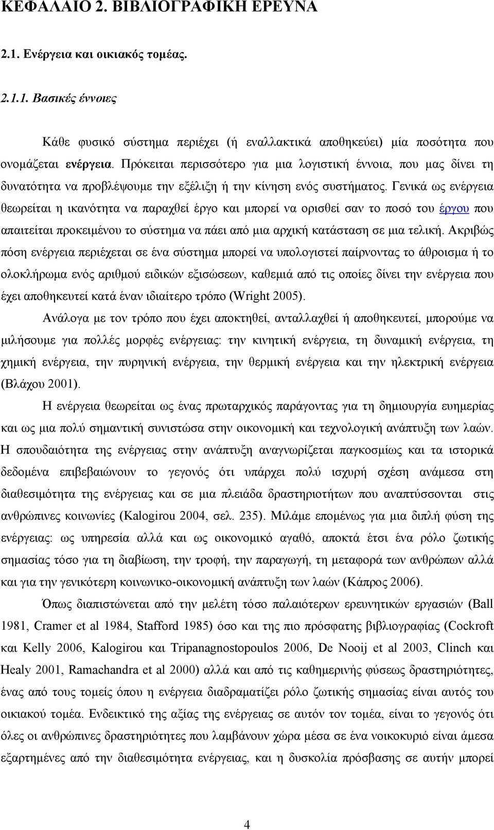 Γενικά ως ενέργεια θεωρείται η ικανότητα να παραχθεί έργο και μπορεί να ορισθεί σαν το ποσό του έργου που απαιτείται προκειμένου το σύστημα να πάει από μια αρχική κατάσταση σε μια τελική.