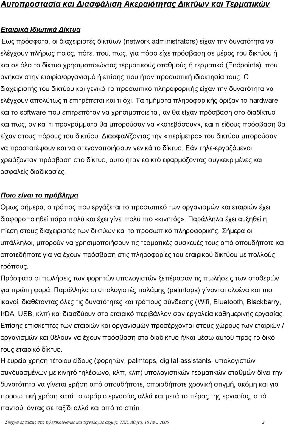 προσωπική ιδιοκτησία τους. Ο διαχειριστής του δικτύου και γενικά το προσωπικό πληροφορικής είχαν την δυνατότητα να ελέγχουν απολύτως τι επιτρέπεται και τι όχι.