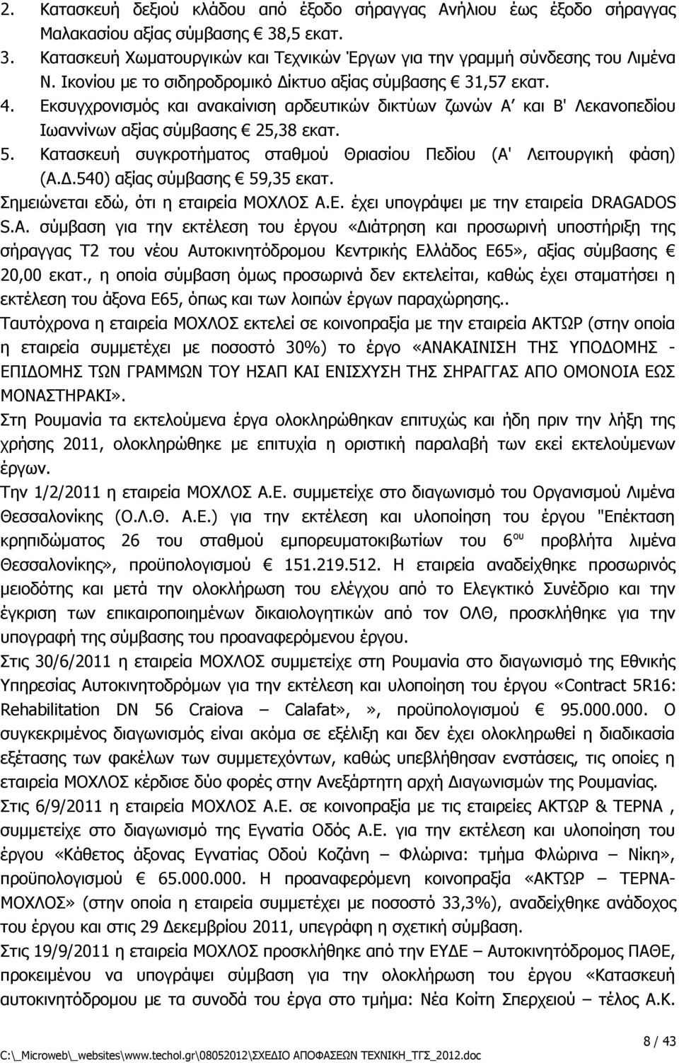 Κατασκευή συγκροτήματος σταθμού Θριασίου Πεδίου (Α' Λειτουργική φάση) (Α.Δ.540) αξίας σύμβασης 59,35 εκατ. Σημειώνεται εδώ, ότι η εταιρεία ΜΟΧΛΟΣ Α.Ε. έχει υπογράψει με την εταιρεία DRAG