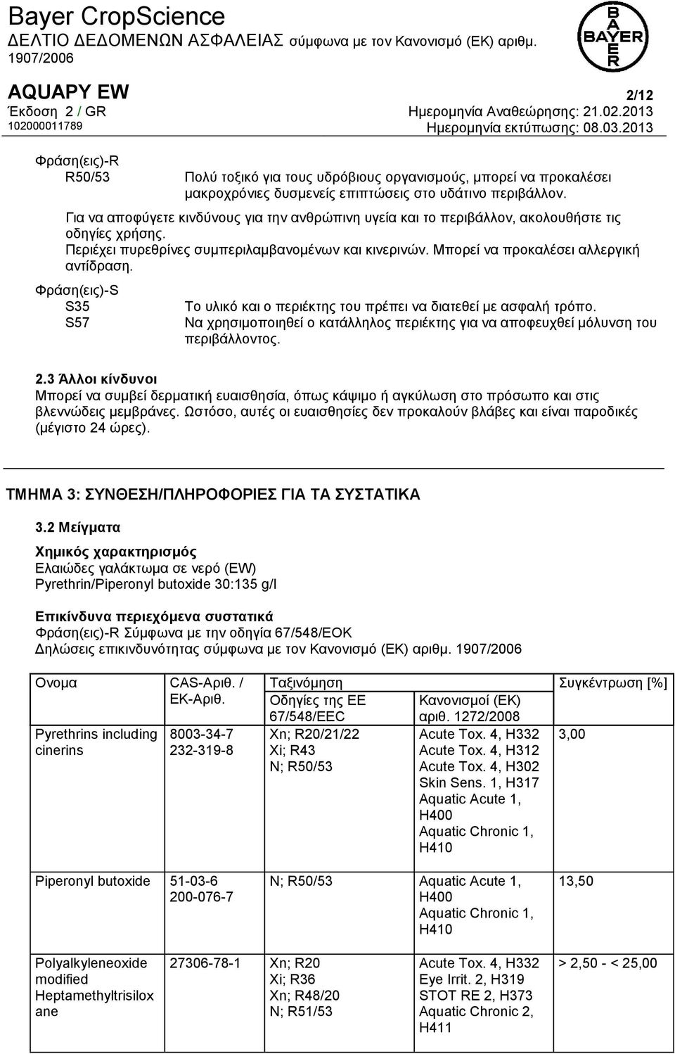 Φράση(εις)-S S35 S57 Το υλικό και ο περιέκτης του πρέπει να διατεθεί με ασφαλή τρόπο. Να χρησιμοποιηθεί ο κατάλληλος περιέκτης για να αποφευχθεί μόλυνση του περιβάλλοντος. 2.
