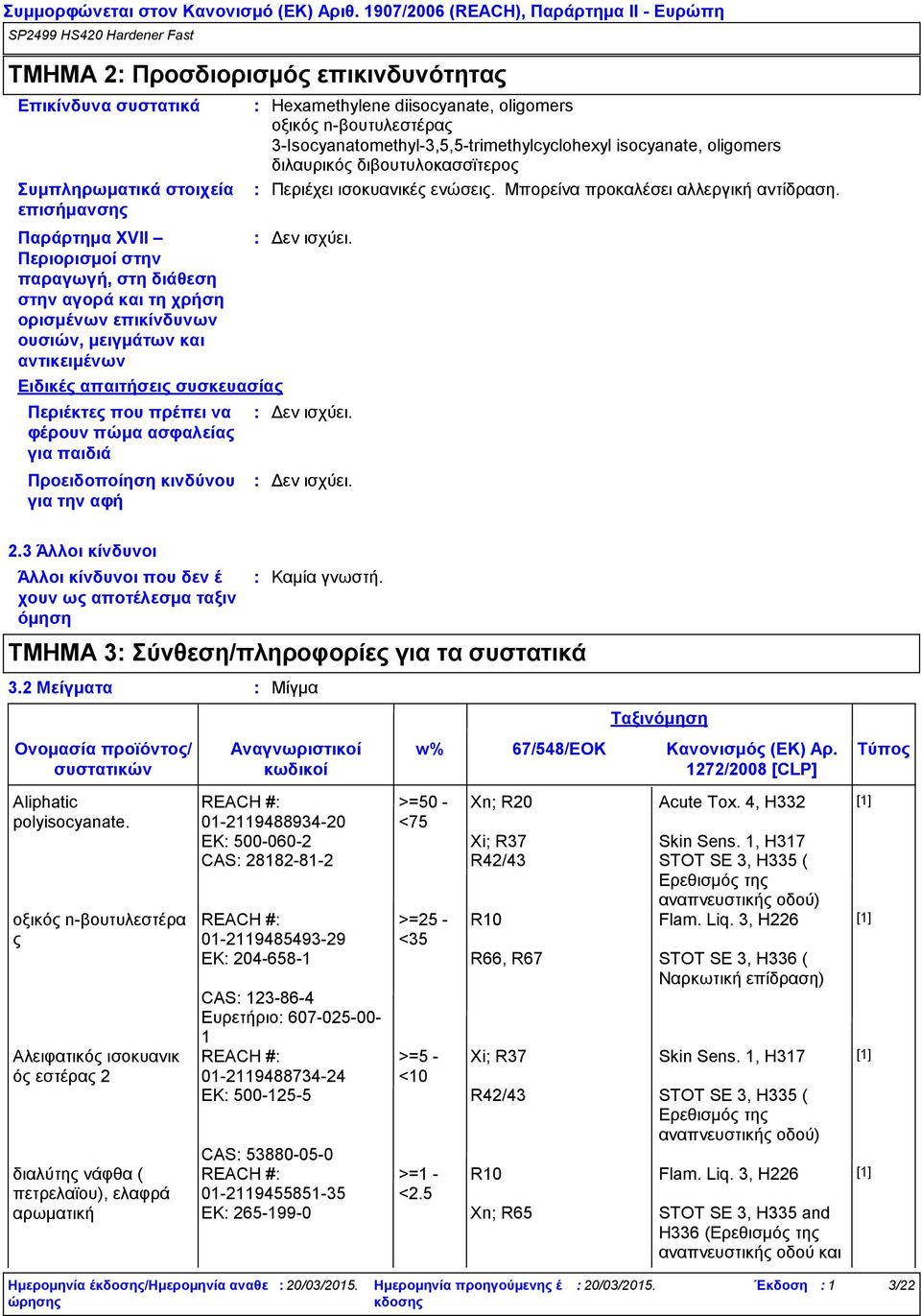 οξικός n-βουτυλεστέρας 3-Isocyanatomethyl-3,5,5-trimethylcyclohexyl isocyanate, oligomers διλαυρικός διβουτυλοκασσϊτερος Περιέχει ισοκυανικές ενώσεις. Μπορείνα προκαλέσει αλλεργική αντίδραση.