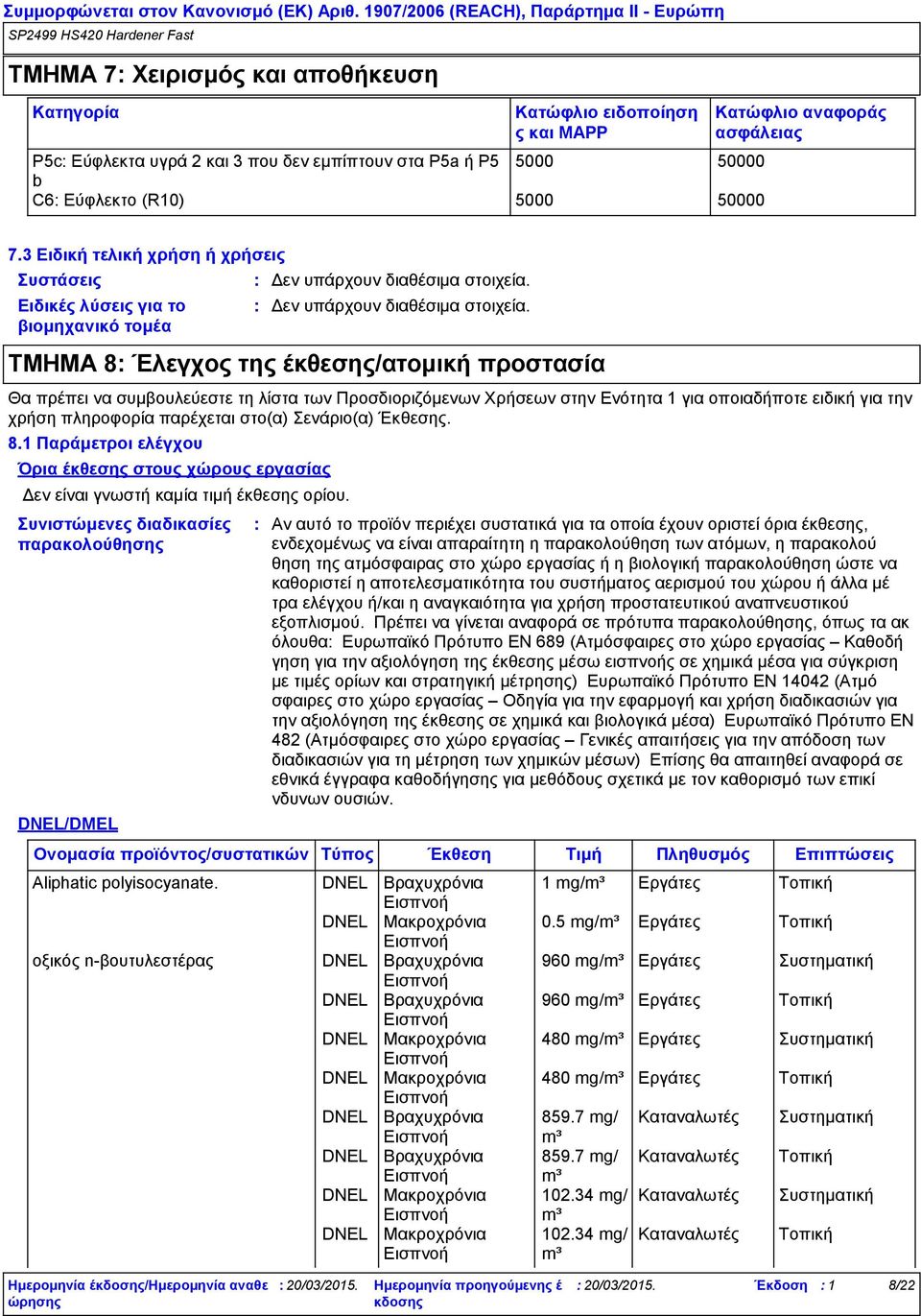 3 Ειδική τελική χρήση ή χρήσεις Συστάσεις Ειδικές λύσεις για το βιομηχανικό τομέα ΤΜΗΜΑ 8 Έλεγχος της έκθεσης/ατομική προστασία Θα πρέπει να συμβουλεύεστε τη λίστα των Προσδιοριζόμενων Χρήσεων στην